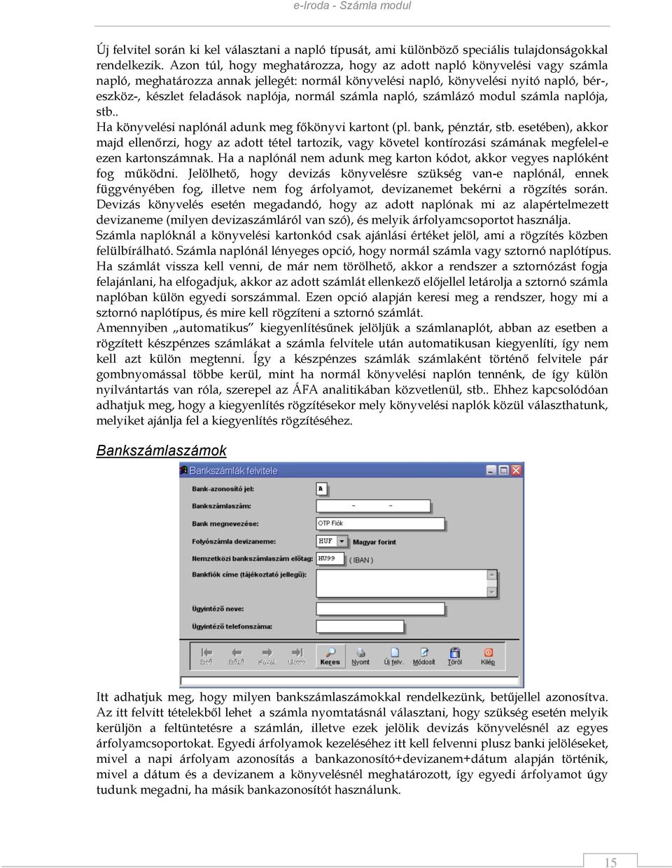 normál számla napló, számlázó modul számla naplója, stb.. Ha könyvelési naplónál adunk meg főkönyvi kartont (pl. bank, pénztár, stb.