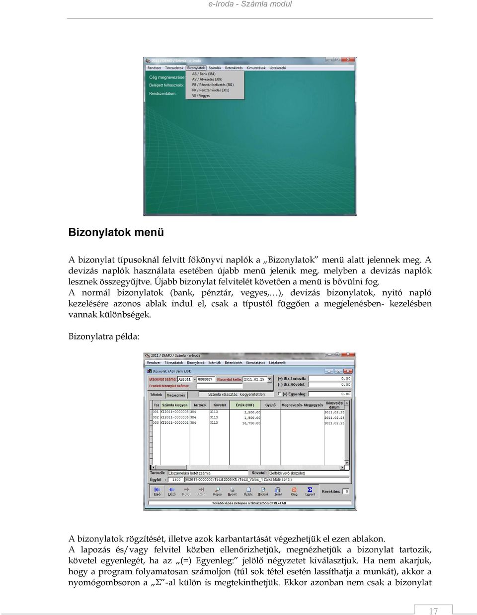 A normál bizonylatok (bank, pénztár, vegyes, ), devizás bizonylatok, nyitó napló kezelésére azonos ablak indul el, csak a típustól függően a megjelenésben- kezelésben vannak különbségek.