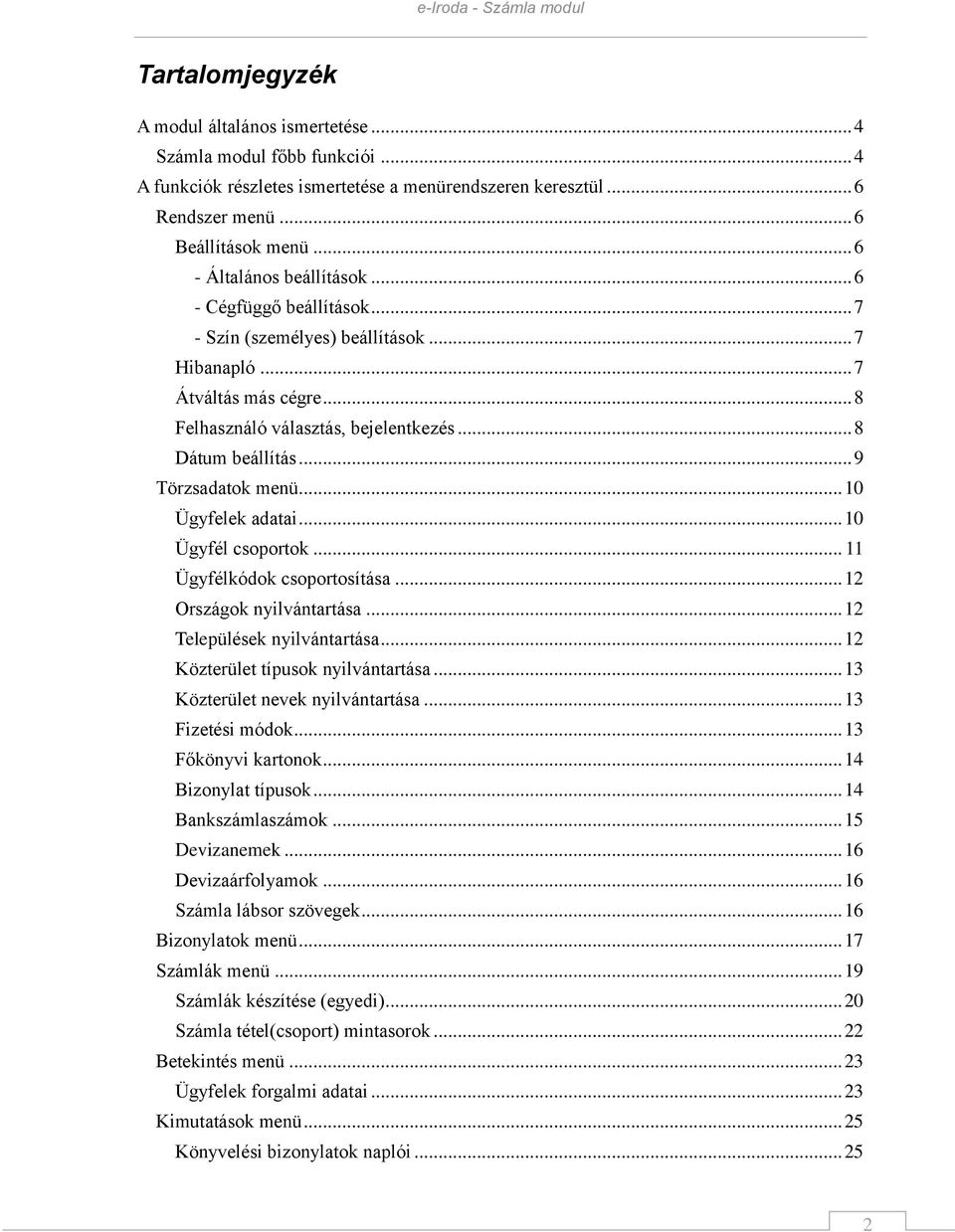 .. 9 Törzsadatok menü... 10 Ügyfelek adatai... 10 Ügyfél csoportok... 11 Ügyfélkódok csoportosítása... 12 Országok nyilvántartása... 12 Települések nyilvántartása.