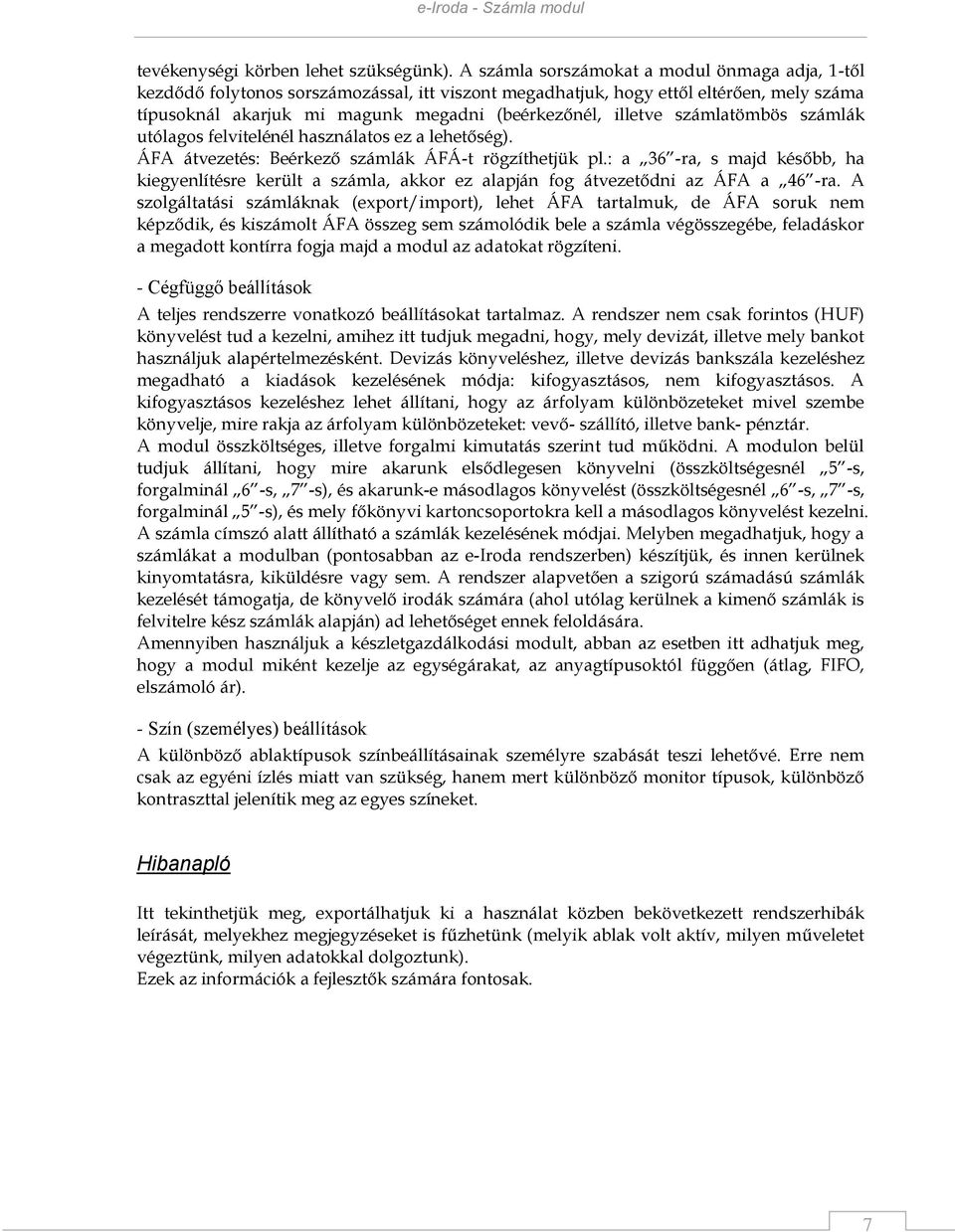 számlatömbös számlák utólagos felvitelénél használatos ez a lehetőség). ÁFA átvezetés: Beérkező számlák ÁFÁ-t rögzíthetjük pl.