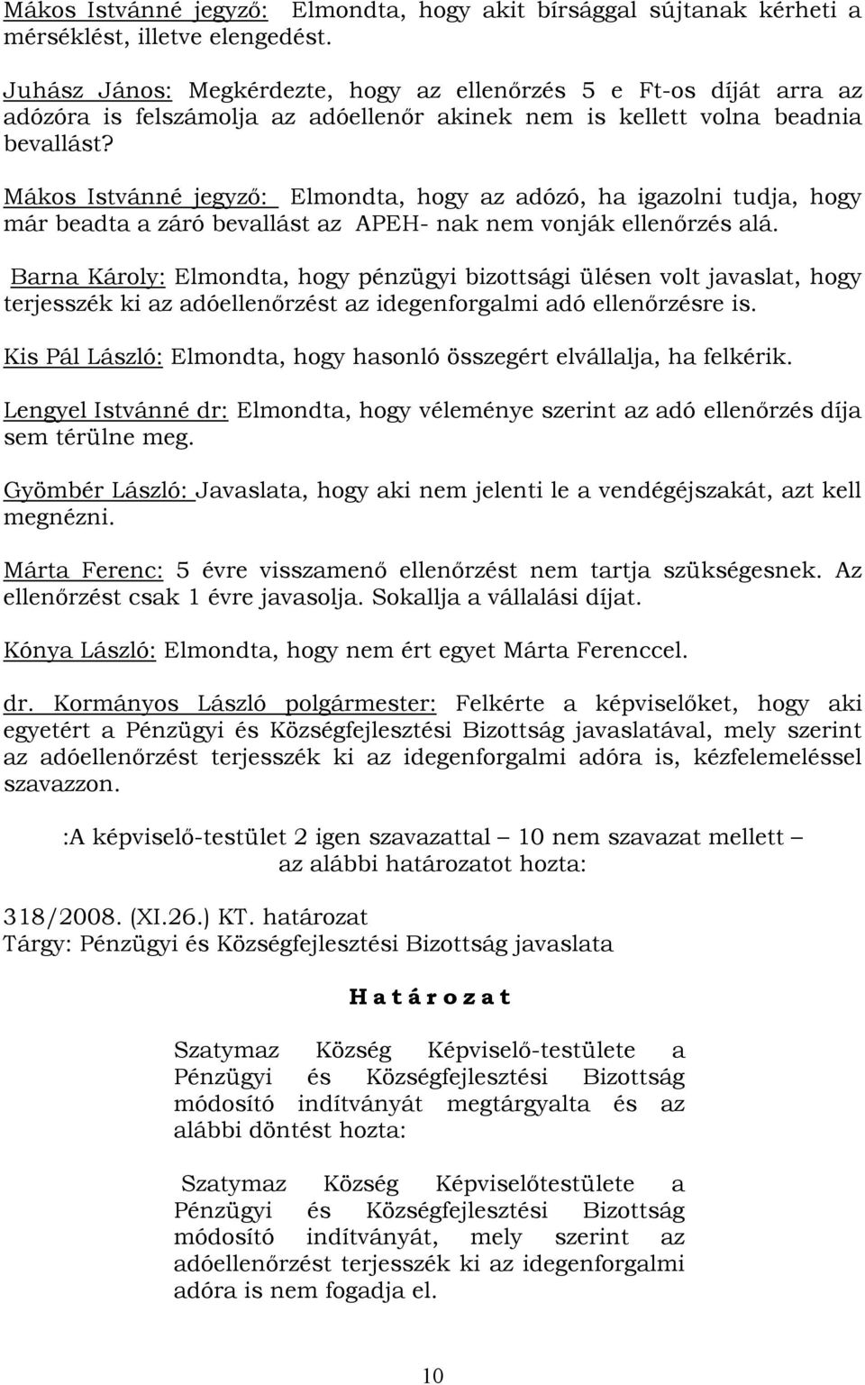 Mákos Istvánné jegyző: Elmondta, hogy az adózó, ha igazolni tudja, hogy már beadta a záró bevallást az APEH- nak nem vonják ellenőrzés alá.