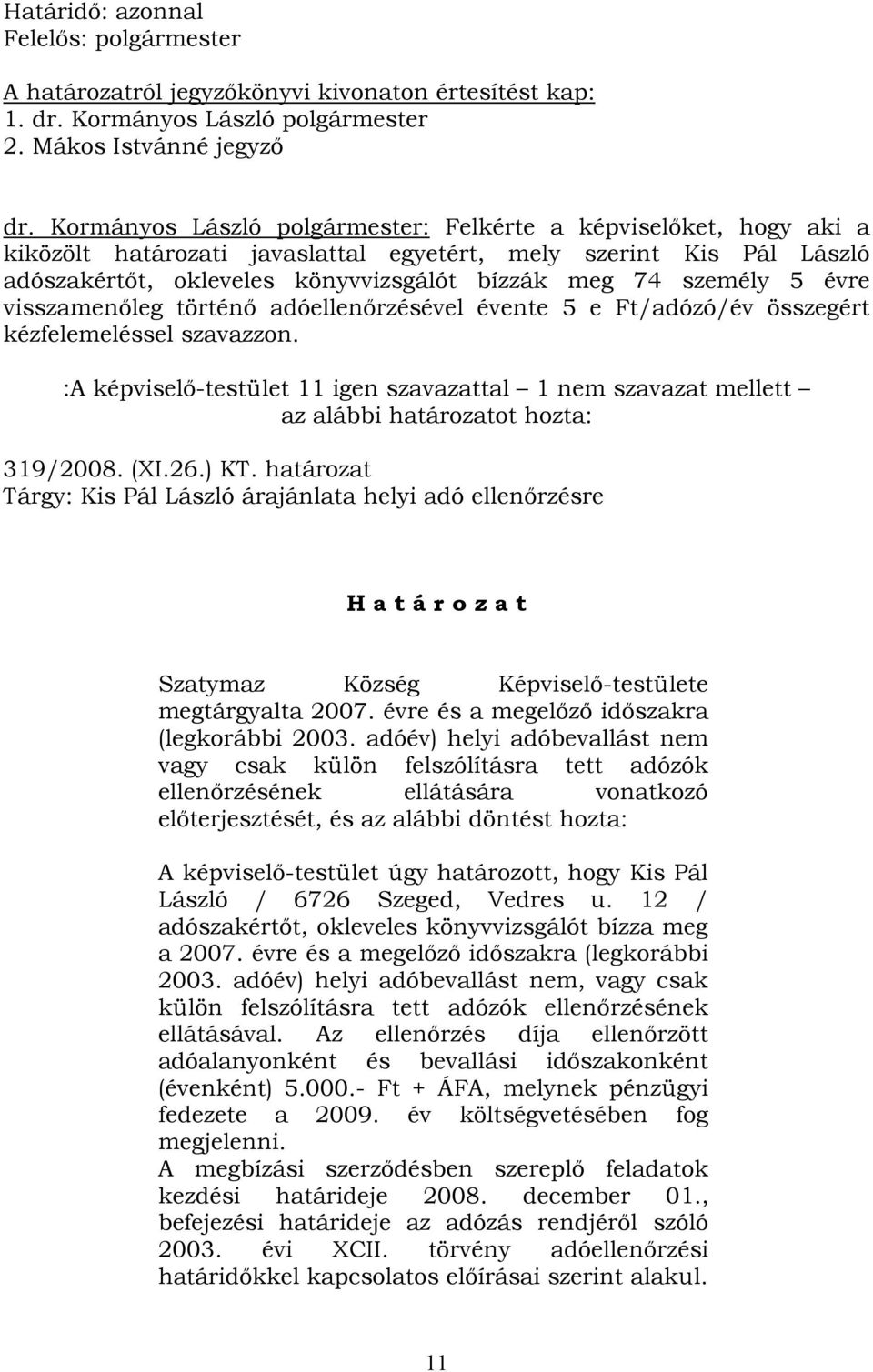 évre visszamenőleg történő adóellenőrzésével évente 5 e Ft/adózó/év összegért kézfelemeléssel szavazzon.