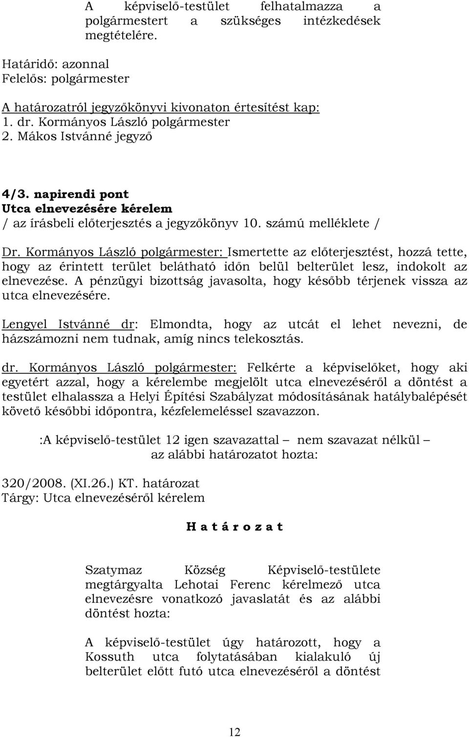 Kormányos László polgármester: Ismertette az előterjesztést, hozzá tette, hogy az érintett terület belátható időn belül belterület lesz, indokolt az elnevezése.