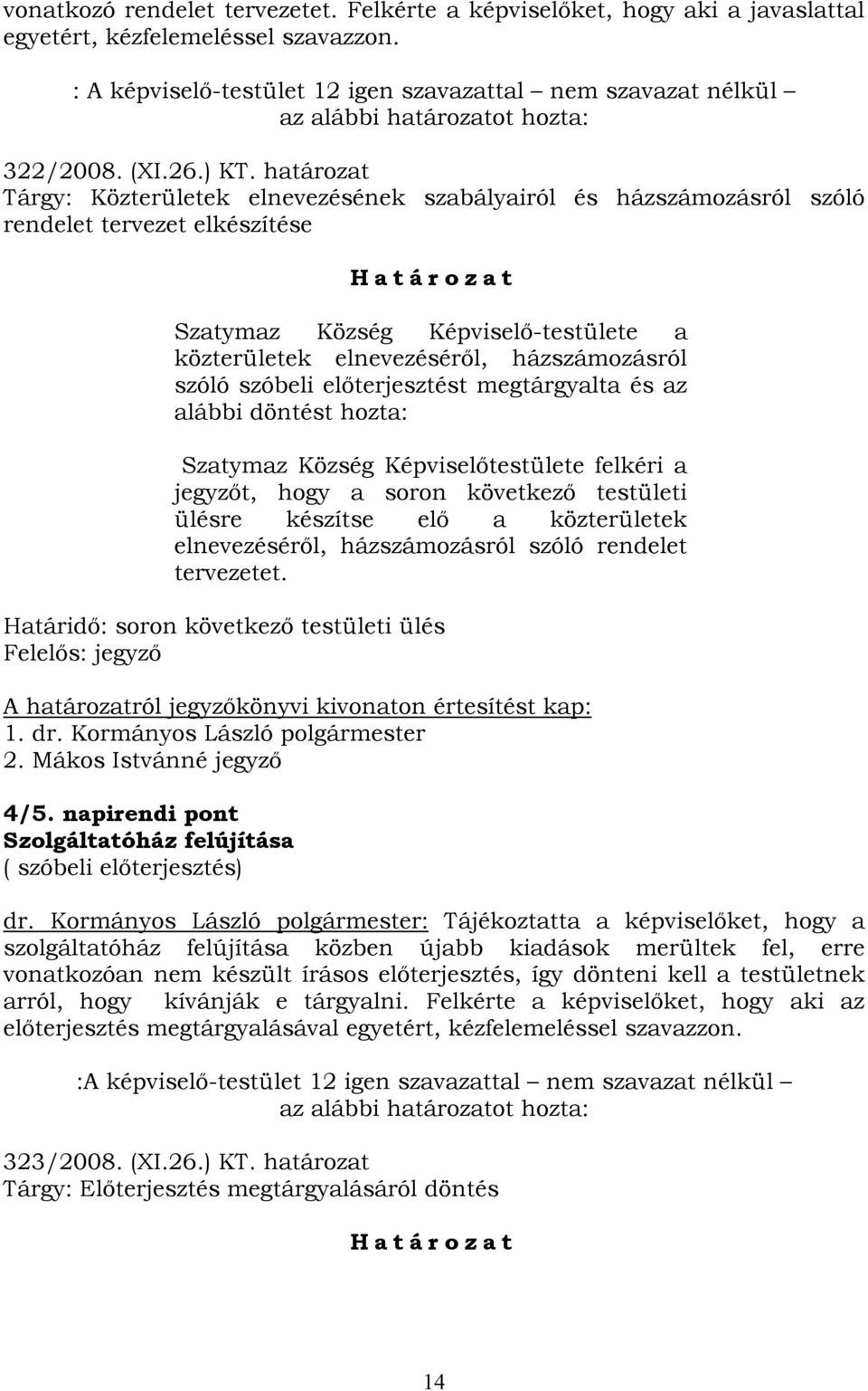 határozat Tárgy: Közterületek elnevezésének szabályairól és házszámozásról szóló rendelet tervezet elkészítése H a t á r o z a t Szatymaz Község Képviselő-testülete a közterületek elnevezéséről,