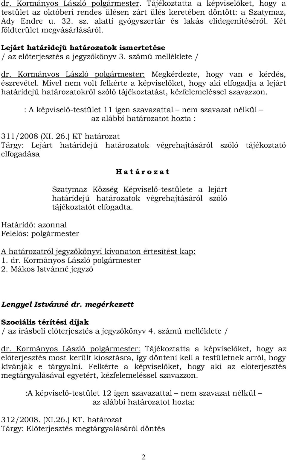 Kormányos László polgármester: Megkérdezte, hogy van e kérdés, észrevétel.