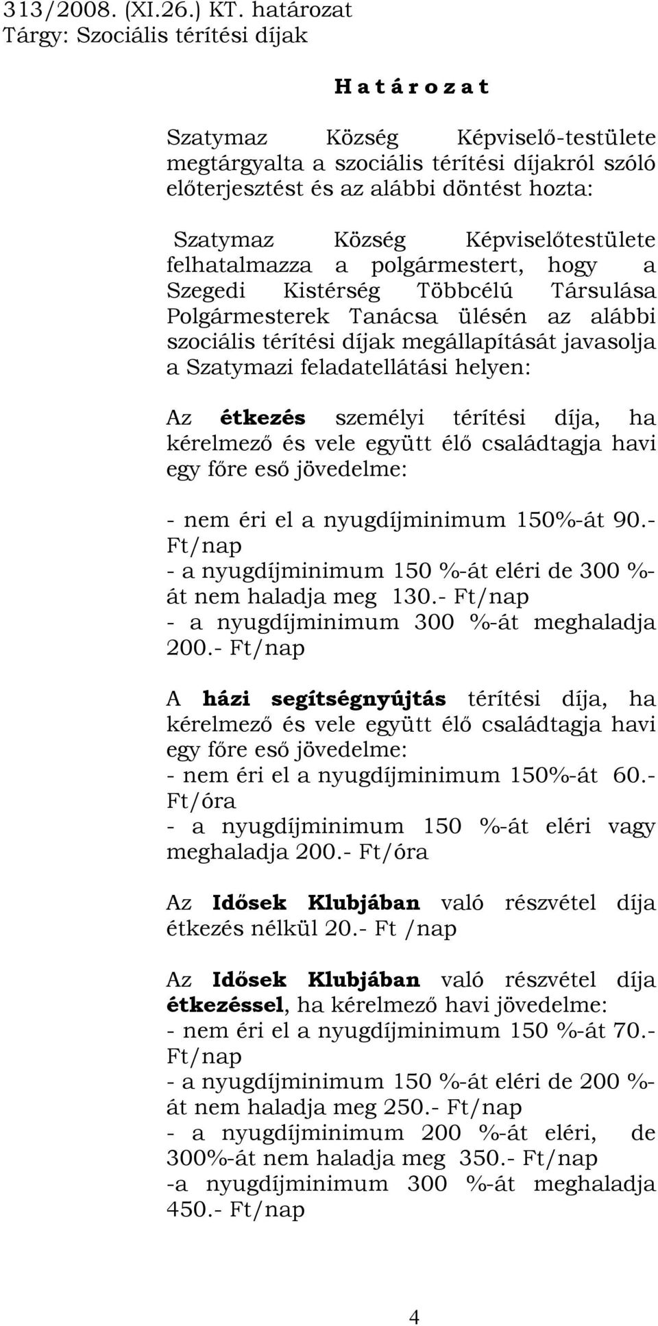 Község Képviselőtestülete felhatalmazza a polgármestert, hogy a Szegedi Kistérség Többcélú Társulása Polgármesterek Tanácsa ülésén az alábbi szociális térítési díjak megállapítását javasolja a