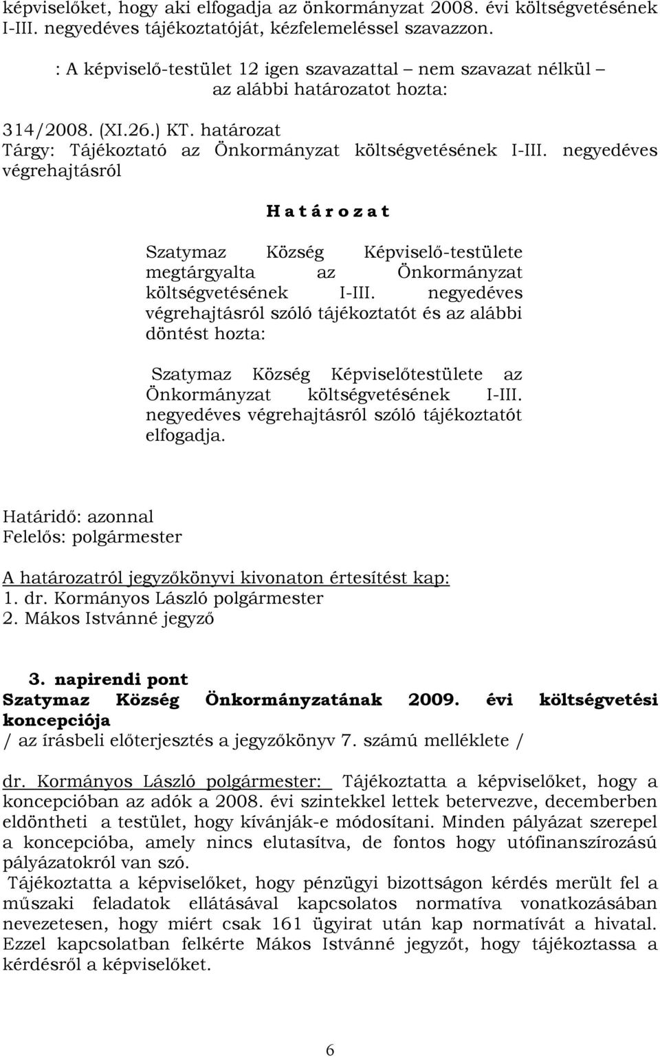 negyedéves végrehajtásról H a t á r o z a t Szatymaz Község Képviselő-testülete megtárgyalta az Önkormányzat költségvetésének I-III.