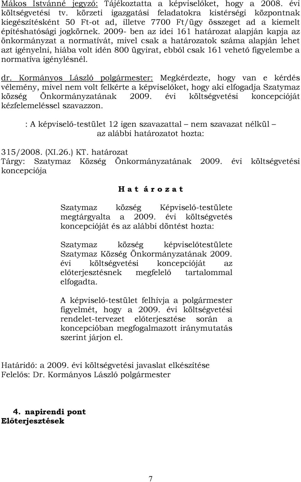 2009- ben az idei 161 határozat alapján kapja az önkormányzat a normatívát, mivel csak a határozatok száma alapján lehet azt igényelni, hiába volt idén 800 ügyirat, ebből csak 161 vehető figyelembe a