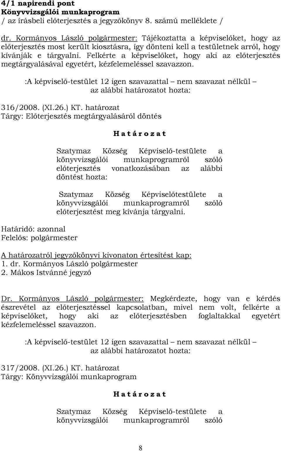 Felkérte a képviselőket, hogy aki az előterjesztés megtárgyalásával egyetért, kézfelemeléssel szavazzon.