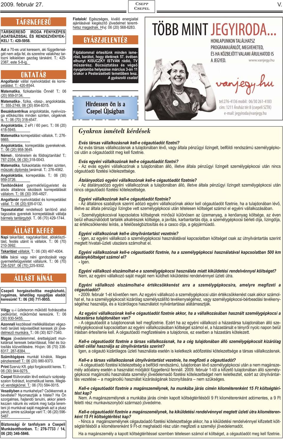 OKTATÁS Angoltanár vállal nyelvoktatást és korrepetálást. T.: 420-8544. Matematika, fizikatanítás Önnél! T.: 06 (20) 959-0134. Matematika-, fizika, -olasz-, angoloktatás. T.: 555-2749, 06 (30) 854-8315.