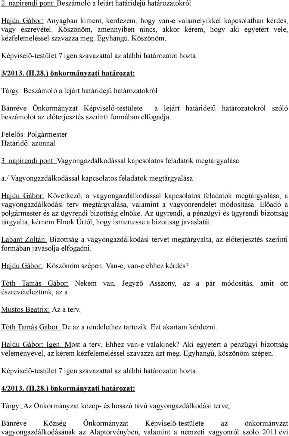 ) önkormányzati határozat: Tárgy: Beszámoló a lejárt határidejű határozatokról Bánréve Önkormányzat Képviselő-testülete a lejárt határidejű határozatokról szóló beszámolót az előterjesztés szerinti