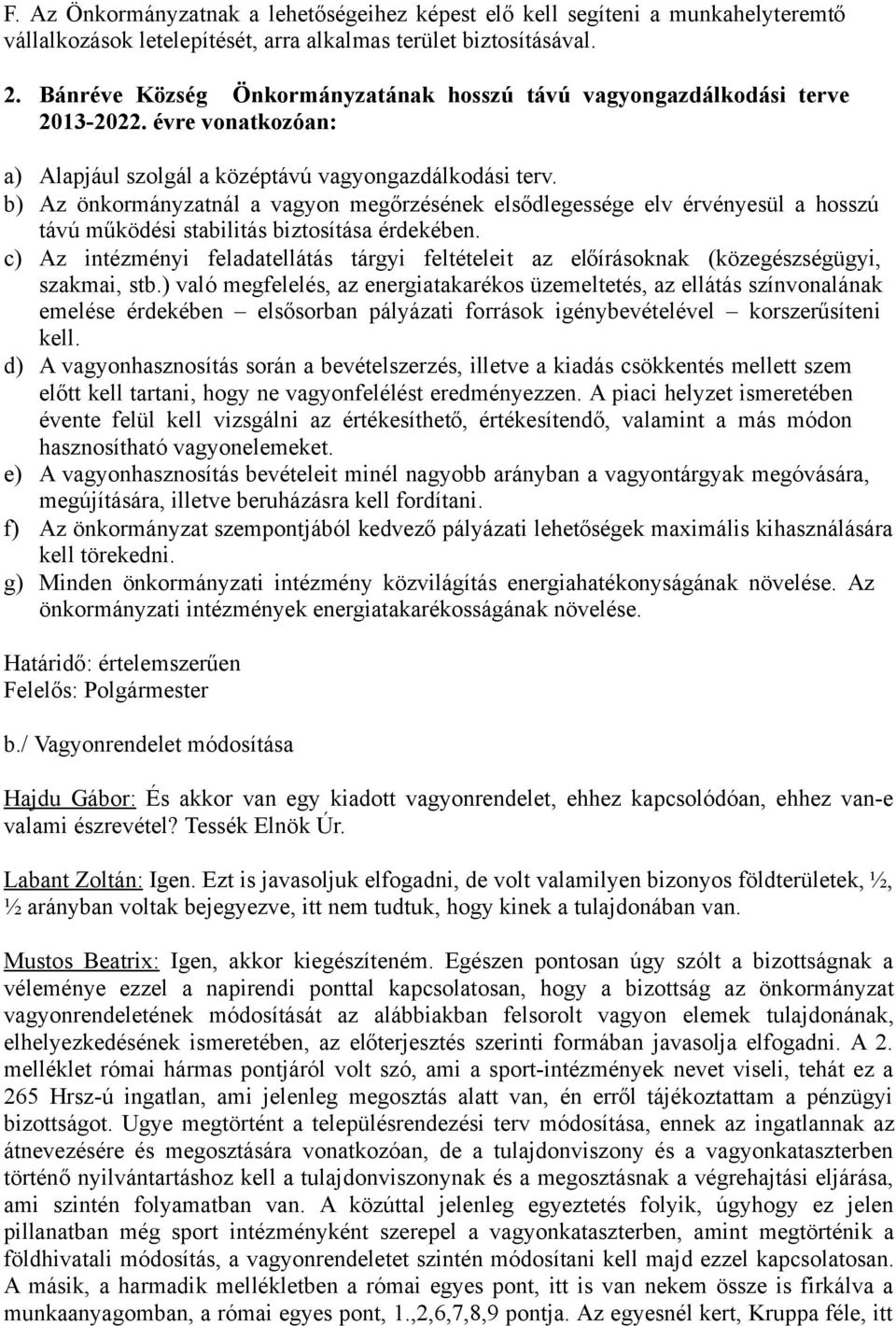 b) Az önkormányzatnál a vagyon megőrzésének elsődlegessége elv érvényesül a hosszú távú működési stabilitás biztosítása érdekében.