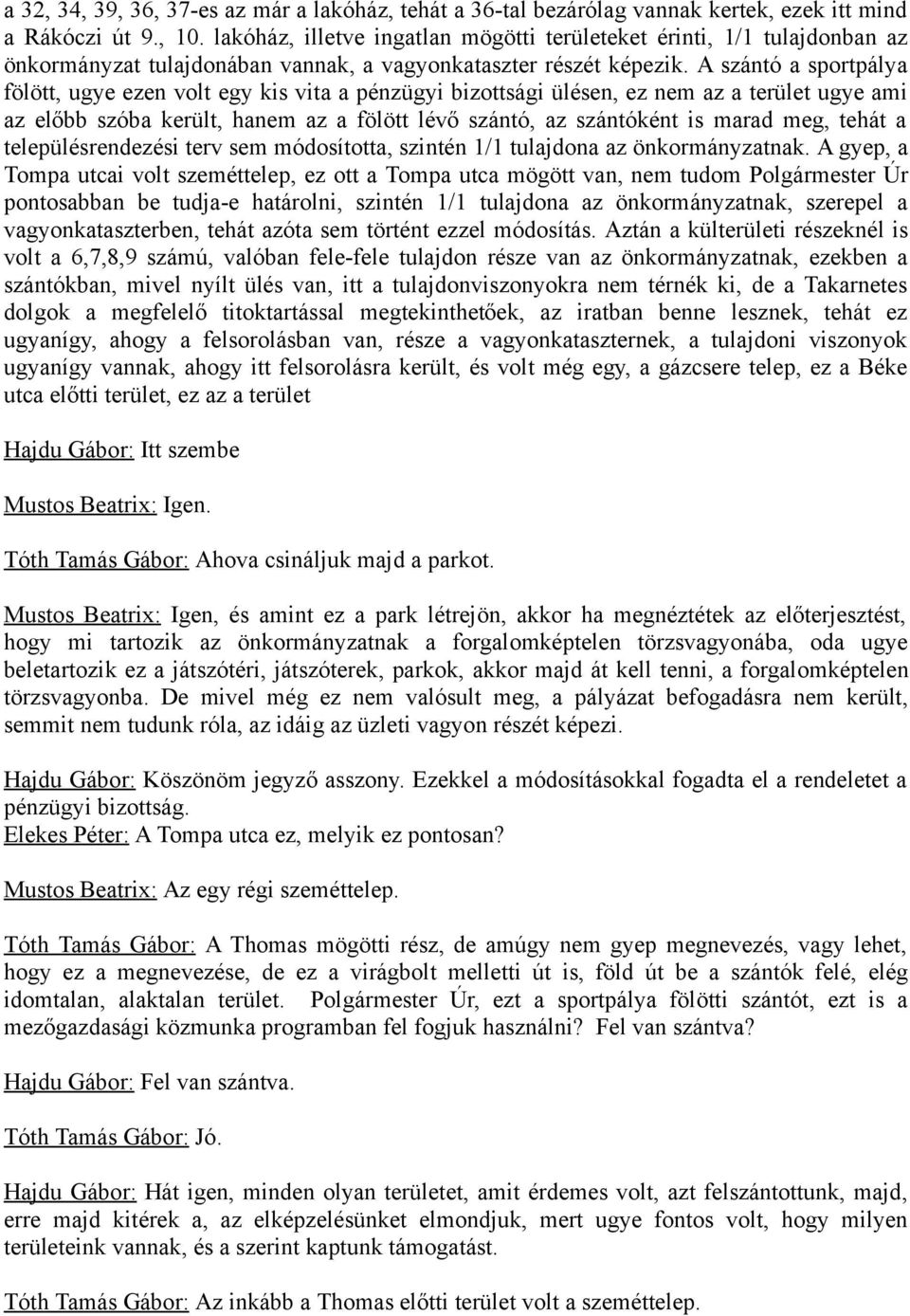 A szántó a sportpálya fölött, ugye ezen volt egy kis vita a pénzügyi bizottsági ülésen, ez nem az a terület ugye ami az előbb szóba került, hanem az a fölött lévő szántó, az szántóként is marad meg,