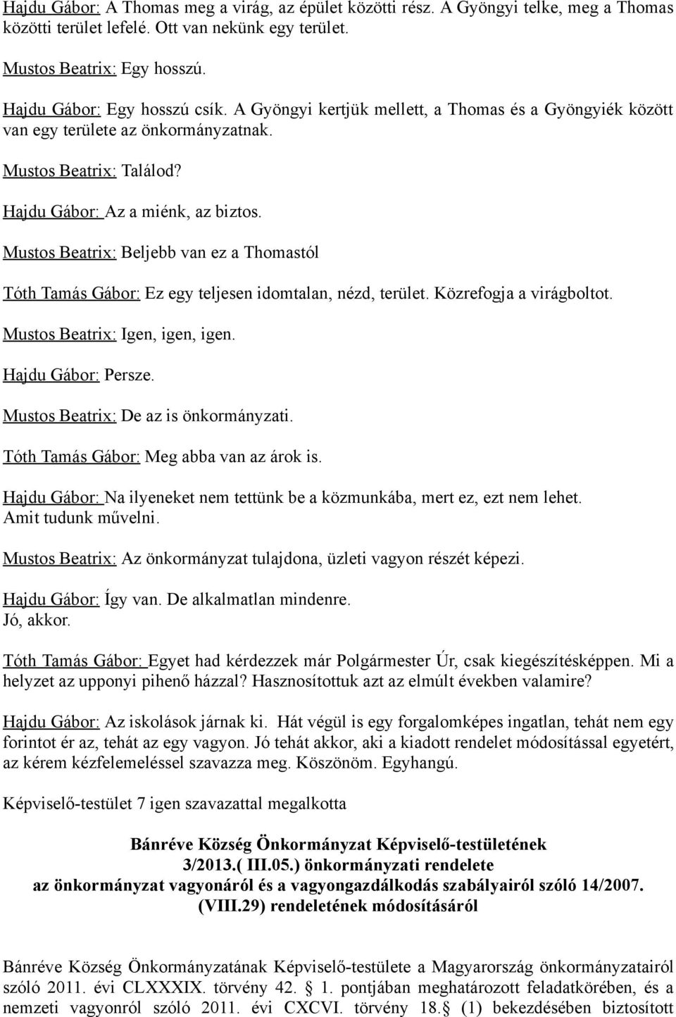 Mustos Beatrix: Beljebb van ez a Thomastól Tóth Tamás Gábor: Ez egy teljesen idomtalan, nézd, terület. Közrefogja a virágboltot. Mustos Beatrix: Igen, igen, igen. Hajdu Gábor: Persze.