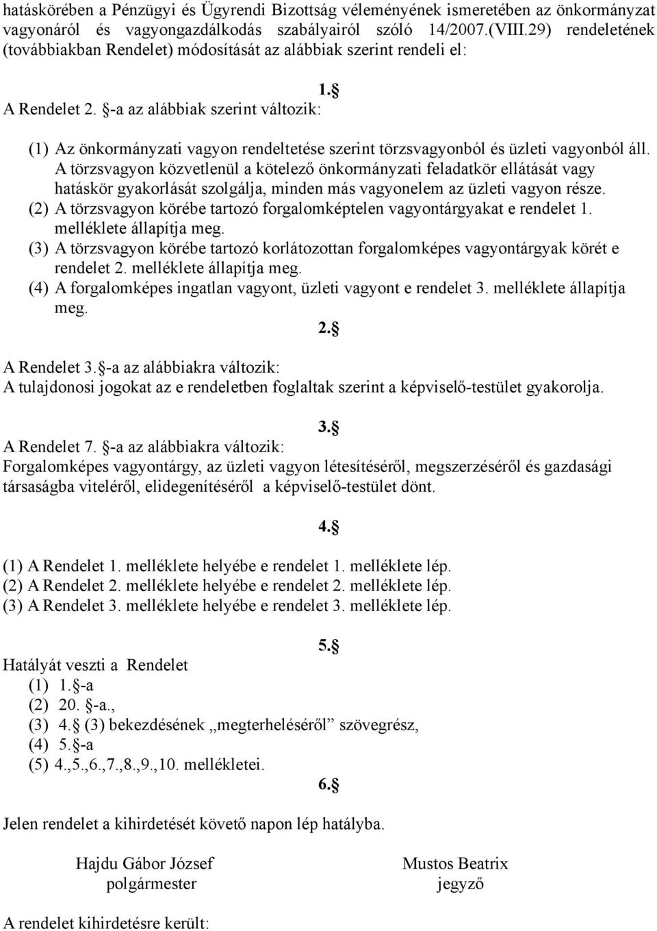 -a az alábbiak szerint változik: (1) Az önkormányzati vagyon rendeltetése szerint törzsvagyonból és üzleti vagyonból áll.