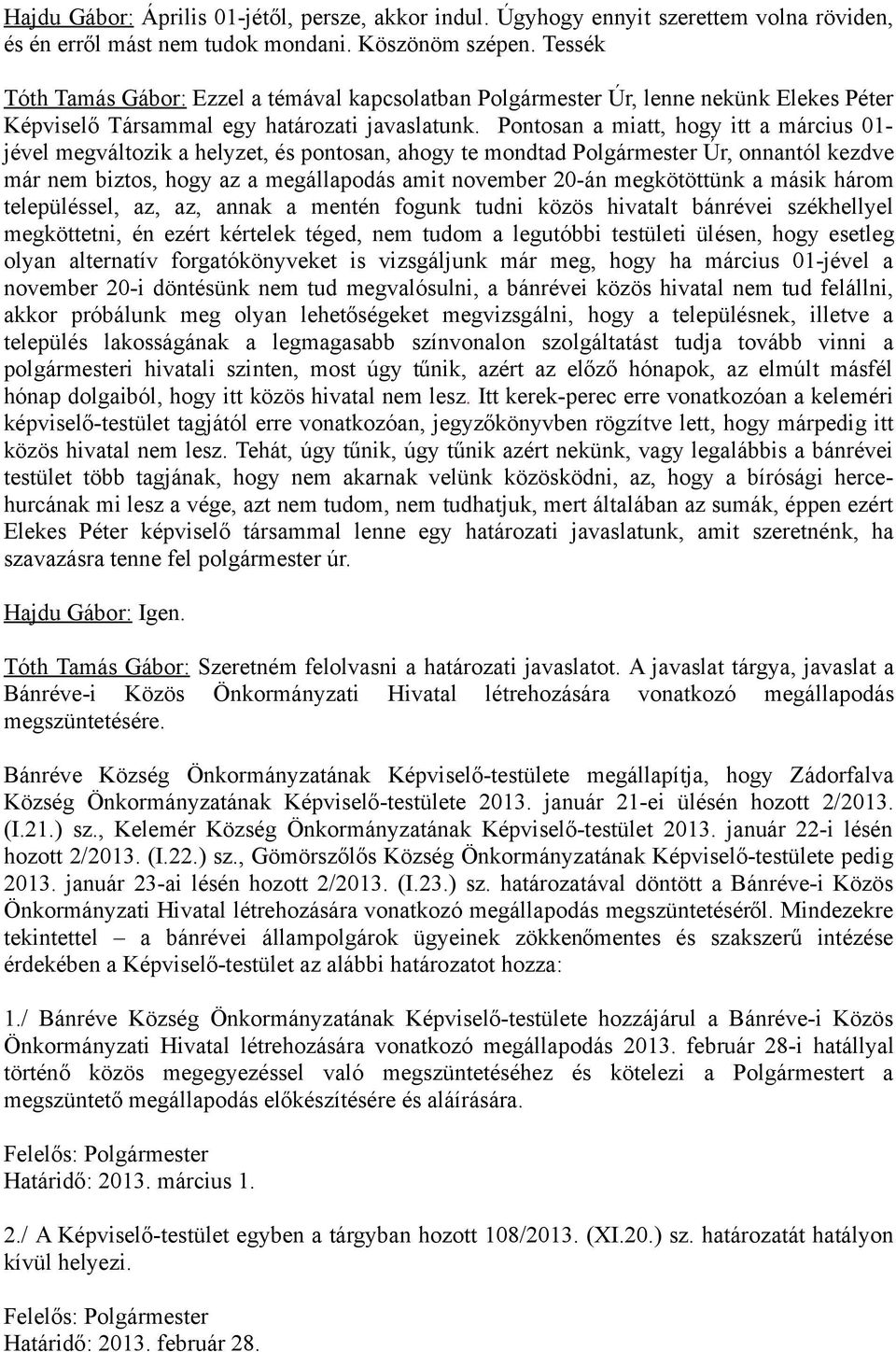 Pontosan a miatt, hogy itt a március 01jével megváltozik a helyzet, és pontosan, ahogy te mondtad Polgármester Úr, onnantól kezdve már nem biztos, hogy az a megállapodás amit november 20-án