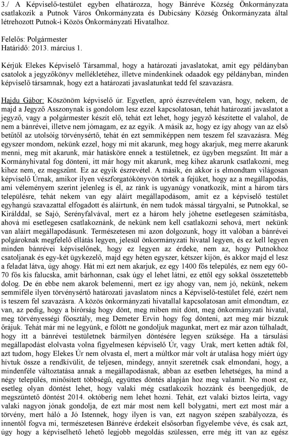 Kérjük Elekes Képviselő Társammal, hogy a határozati javaslatokat, amit egy példányban csatolok a jegyzőkönyv mellékletéhez, illetve mindenkinek odaadok egy példányban, minden képviselő társamnak,