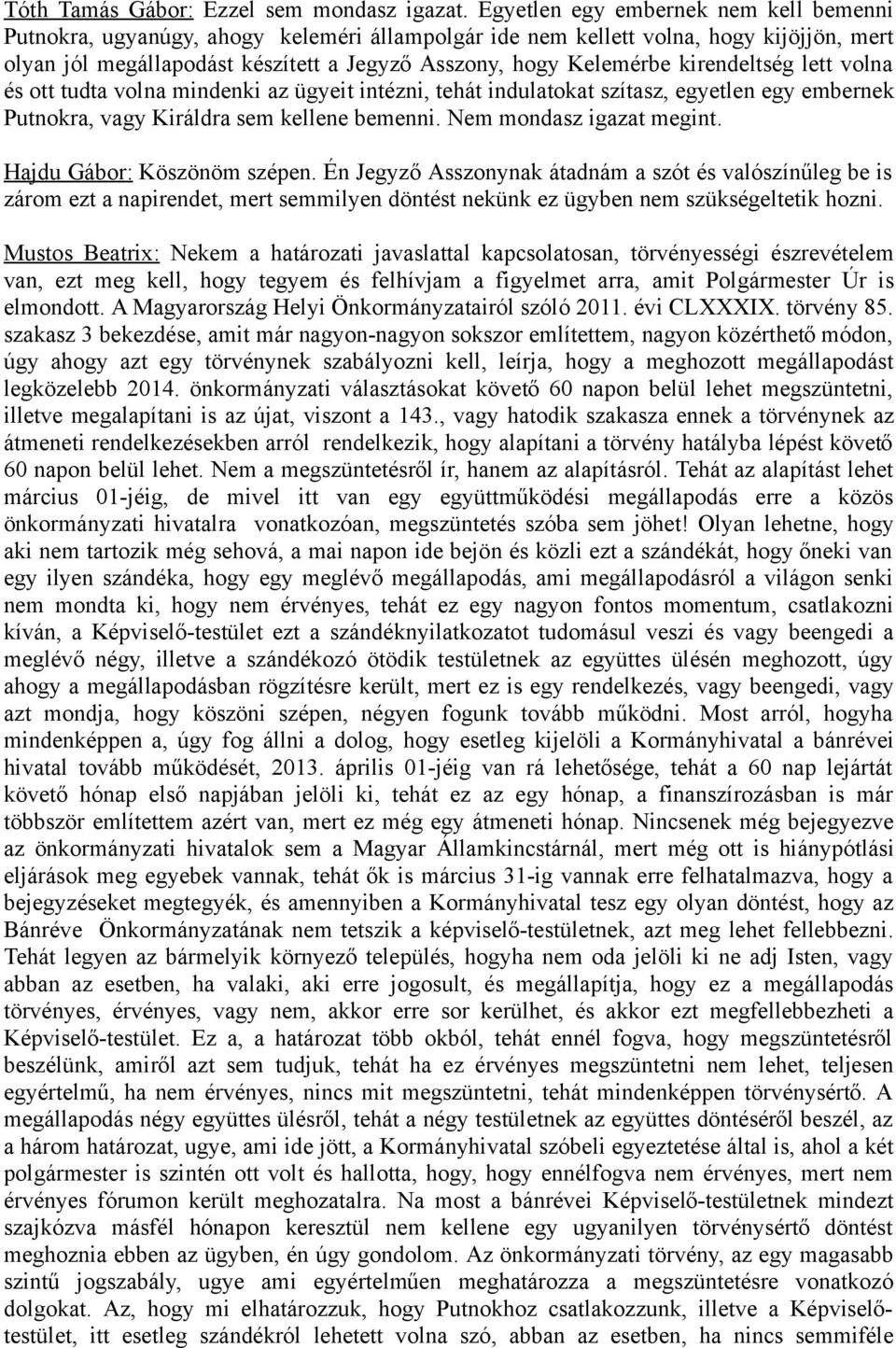 kirendeltség lett volna és ott tudta volna mindenki az ügyeit intézni, tehát indulatokat szítasz, egyetlen egy embernek Putnokra, vagy Királdra sem kellene bemenni. Nem mondasz igazat megint.