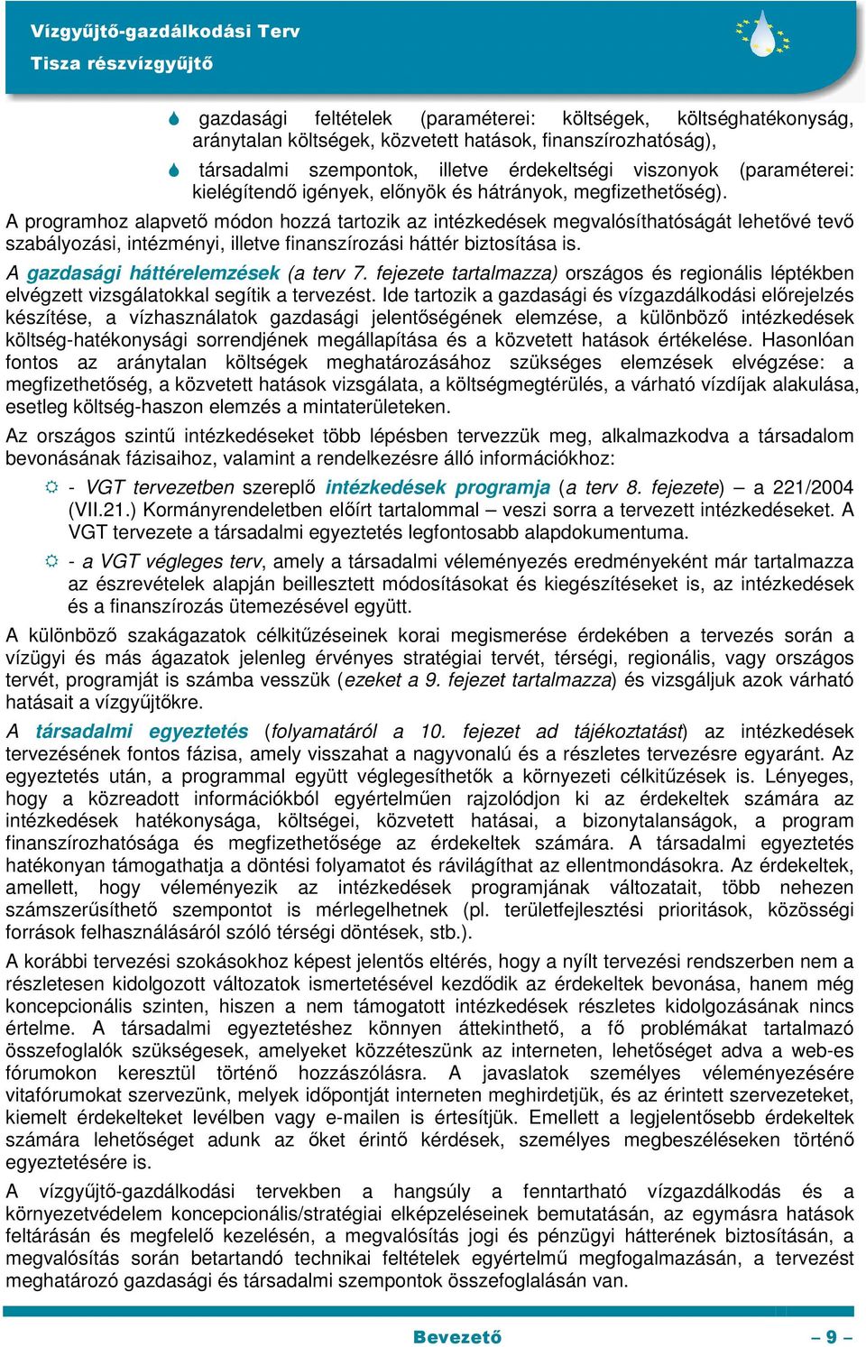 A programhoz alapvetı módon hozzá tartozik az intézkedések megvalósíthatóságát lehetıvé tevı szabályozási, intézményi, illetve finanszírozási háttér biztosítása is.