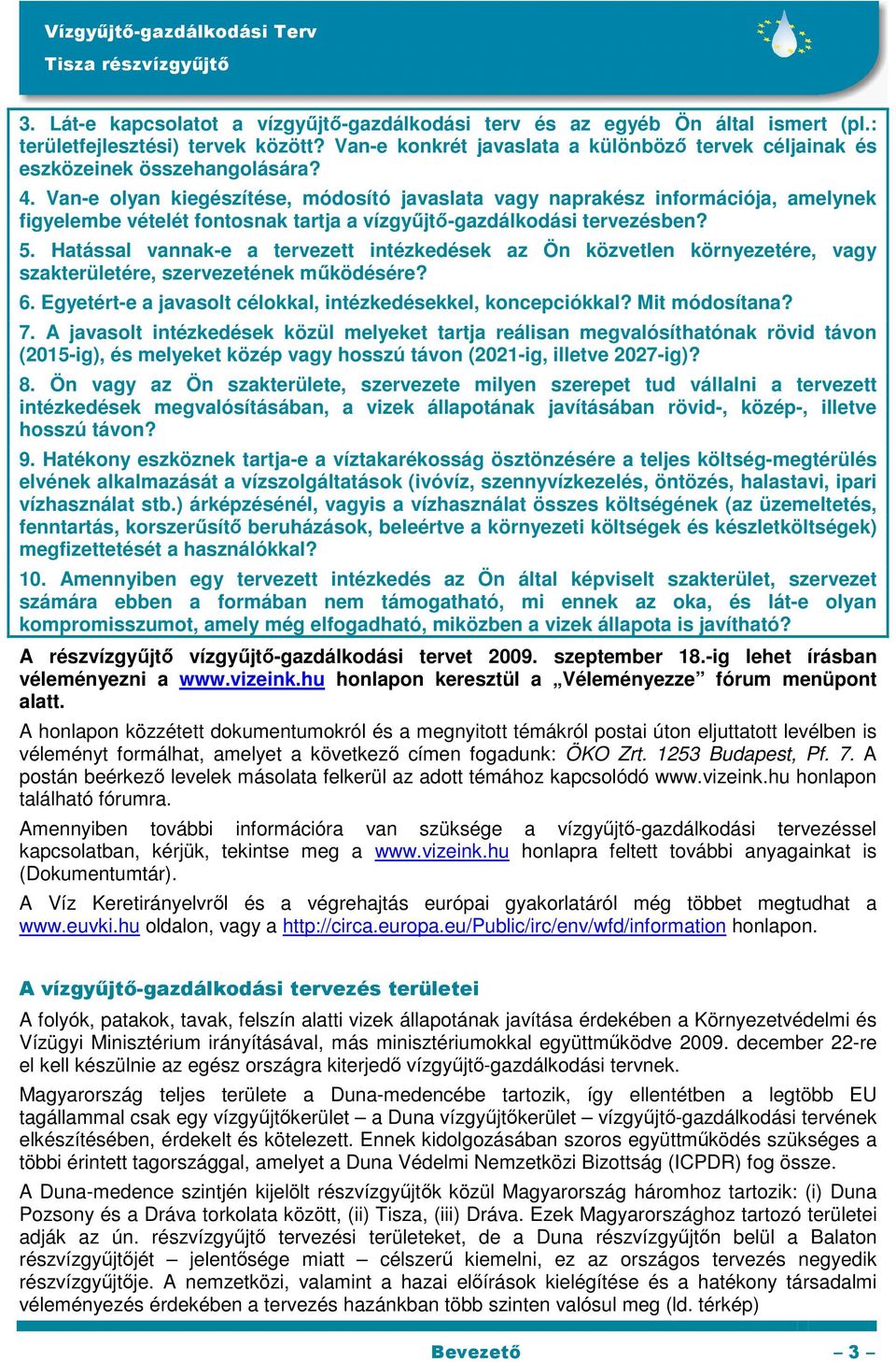 Van-e olyan kiegészítése, módosító javaslata vagy naprakész információja, amelynek figyelembe vételét fontosnak tartja a vízgyőjtı-gazdálkodási tervezésben? 5.