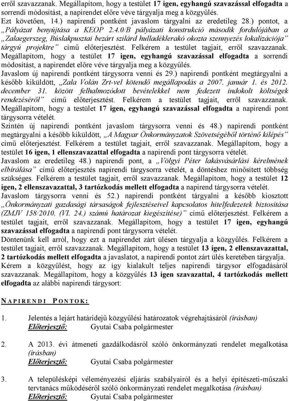 0/B pályázati konstrukció második fordulójában a Zalaegerszeg, Búslakpusztai bezárt szilárd hulladéklerakó okozta szennyezés lokalizációja tárgyú projektre című előterjesztést.