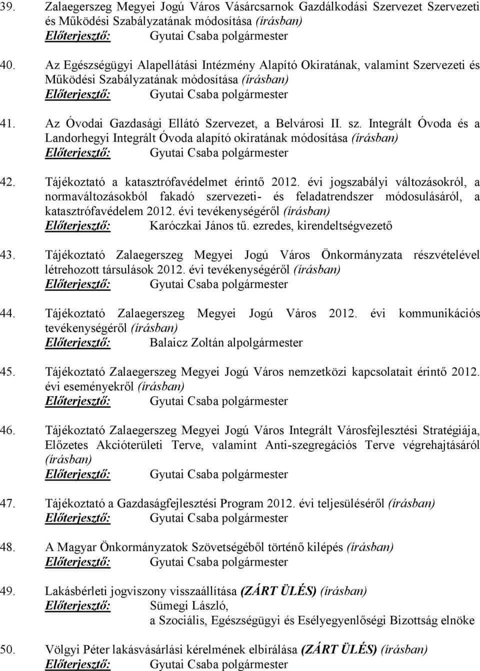 Az Óvodai Gazdasági Ellátó Szervezet, a Belvárosi II. sz. Integrált Óvoda és a Landorhegyi Integrált Óvoda alapító okiratának módosítása (írásban) Előterjesztő: Gyutai Csaba polgármester 42.