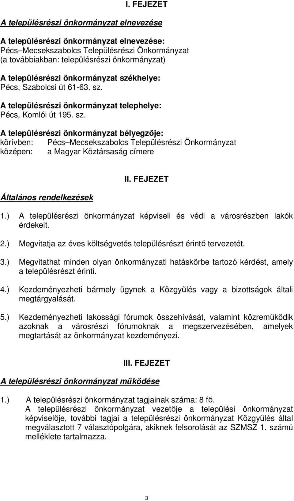 FEJEZET 1.) A településrészi önkormányzat képviseli és védi a városrészben lakók érdekeit. 2.) Megvitatja az éves költségvetés településrészt érintı tervezetét. 3.