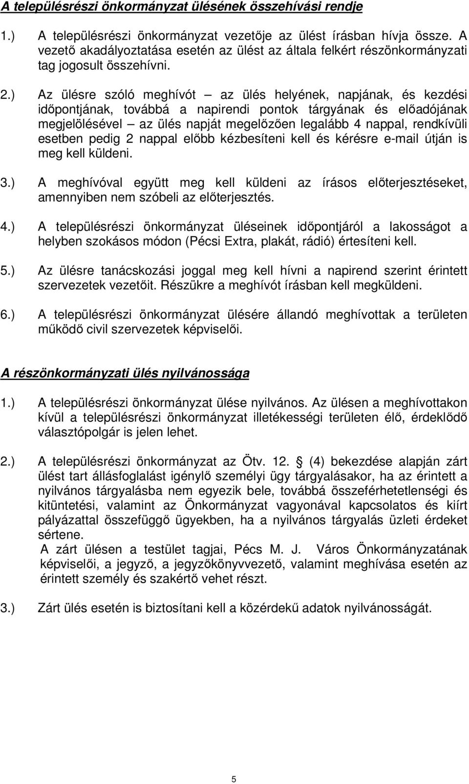 ) Az ülésre szóló meghívót az ülés helyének, napjának, és kezdési idıpontjának, továbbá a napirendi pontok tárgyának és elıadójának megjelölésével az ülés napját megelızıen legalább 4 nappal,