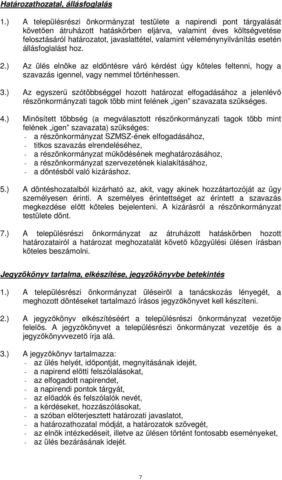 véleménynyilvánítás esetén állásfoglalást hoz. 2.) Az ülés elnöke az eldöntésre váró kérdést úgy köteles feltenni, hogy a szavazás igennel, vagy nemmel történhessen. 3.