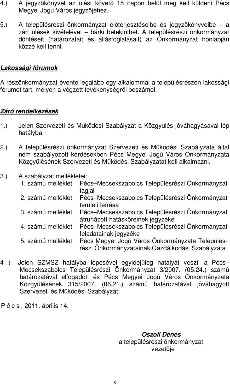 A településrészi önkormányzat döntéseit (határozatait és állásfoglalásait) az Önkormányzat honlapján közzé kell tenni.