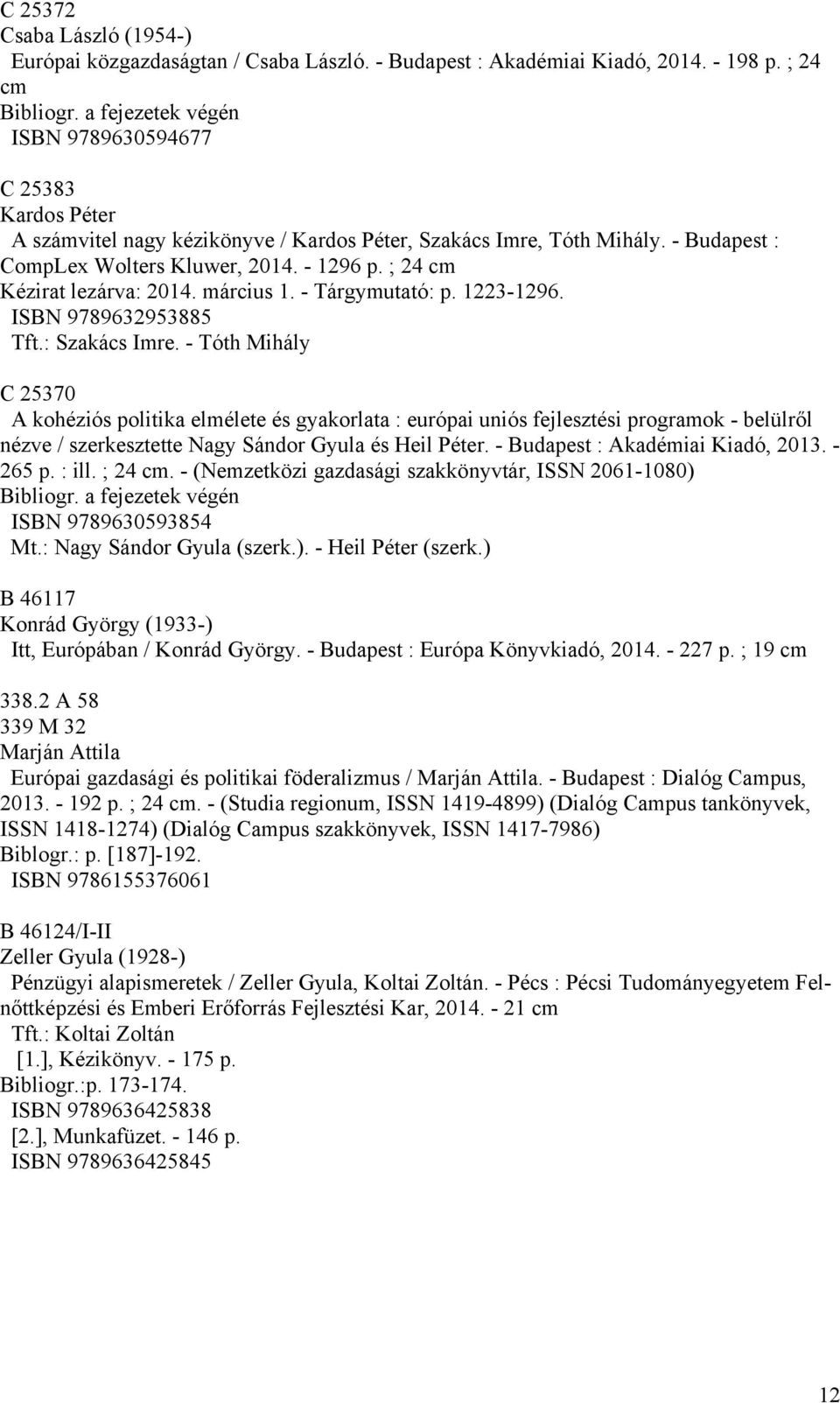 ; 24 cm Kézirat lezárva: 2014. március 1. - Tárgymutató: p. 1223-1296. ISBN 9789632953885 Tft.: Szakács Imre.