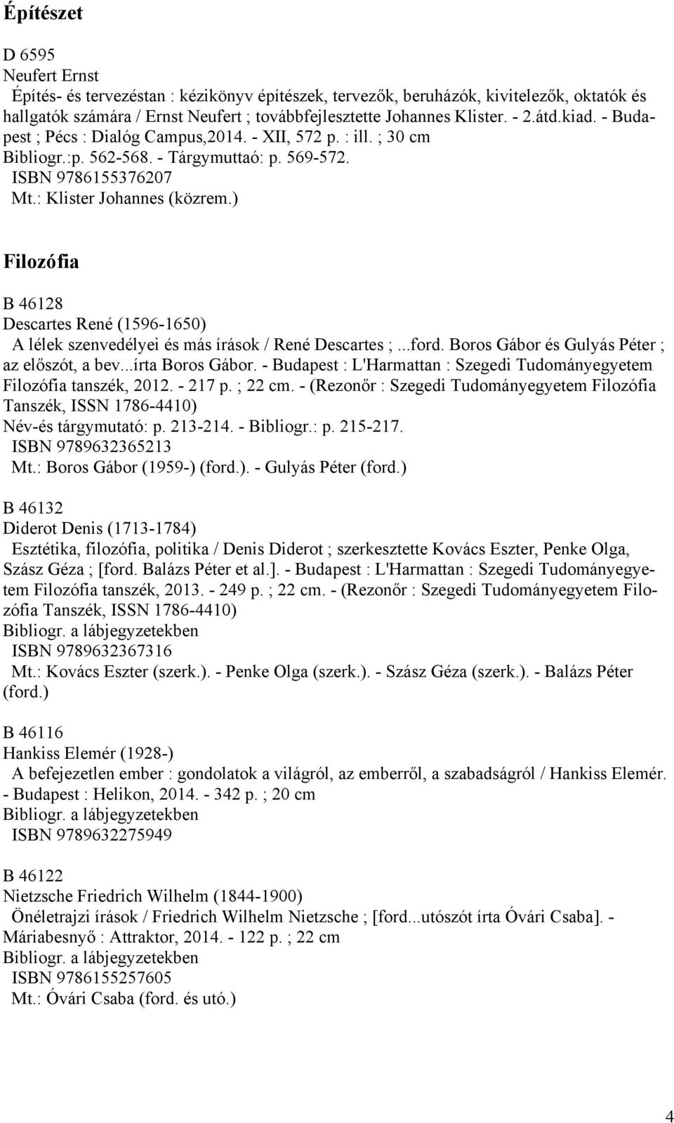 ) Filozófia B 46128 Descartes René (1596-1650) A lélek szenvedélyei és más írások / René Descartes ;...ford. Boros Gábor és Gulyás Péter ; az előszót, a bev...írta Boros Gábor.