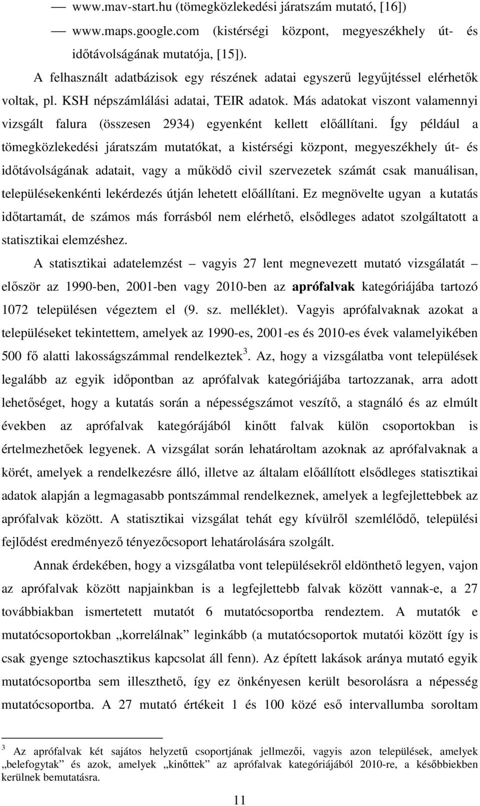 Más adatokat viszont valamennyi vizsgált falura (összesen 2934) egyenként kellett előállítani.