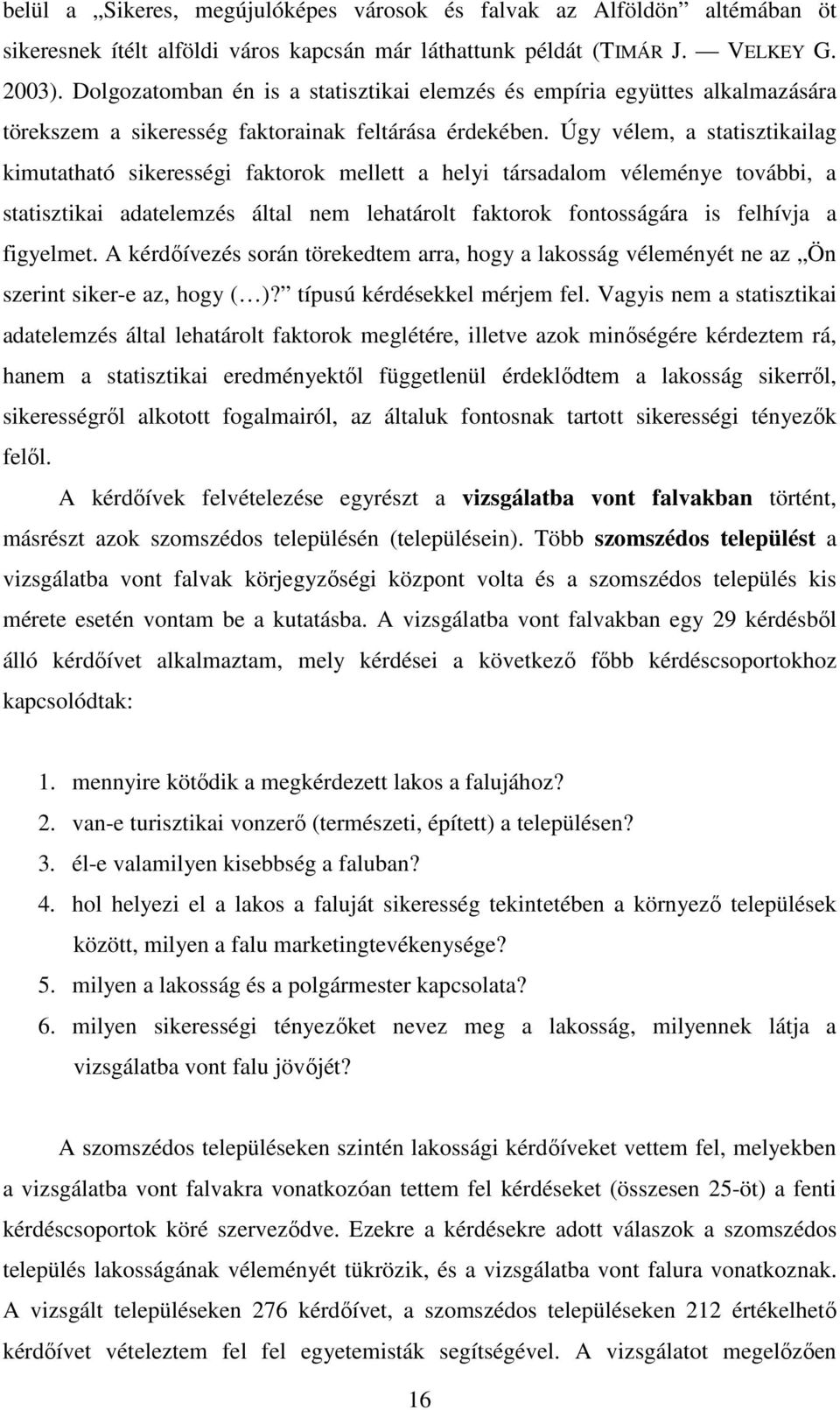 Úgy vélem, a statisztikailag kimutatható sikerességi faktorok mellett a helyi társadalom véleménye további, a statisztikai adatelemzés által nem lehatárolt faktorok fontosságára is felhívja a