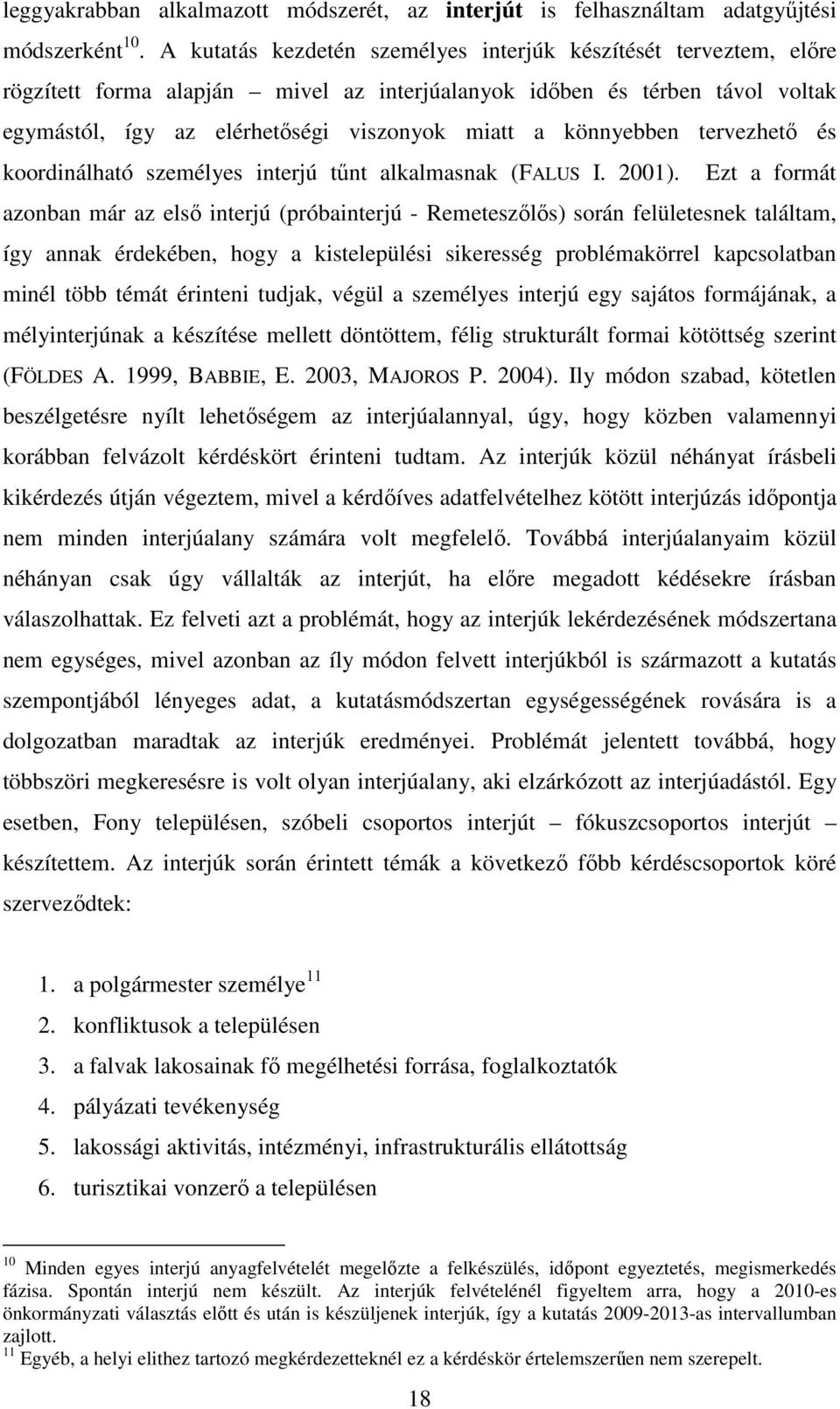 könnyebben tervezhető és koordinálható személyes interjú tűnt alkalmasnak (FALUS I. 2001).