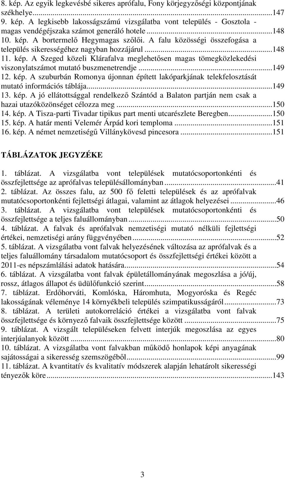 ..149 12. kép. A szuburbán Romonya újonnan épített lakóparkjának telekfelosztását mutató információs táblája...149 13. kép. A jó ellátottsággal rendelkező Szántód a Balaton partján nem csak a hazai utazóközönséget célozza meg.