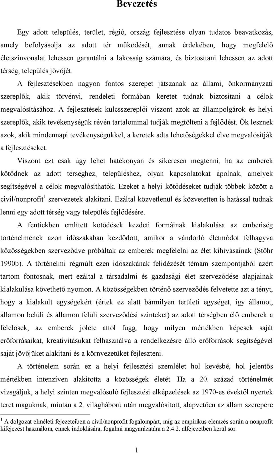 A fejlesztésekben nagyon fontos szerepet játszanak az állami, önkormányzati szereplık, akik törvényi, rendeleti formában keretet tudnak biztosítani a célok megvalósításához.