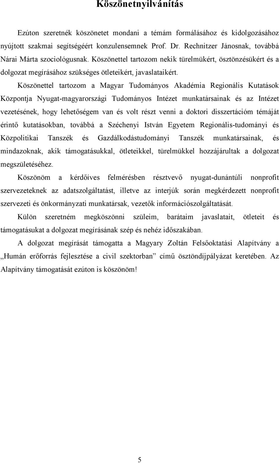 Köszönettel tartozom a Magyar Tudományos Akadémia Regionális Kutatások Központja Nyugat-magyarországi Tudományos Intézet munkatársainak és az Intézet vezetésének, hogy lehetıségem van és volt részt