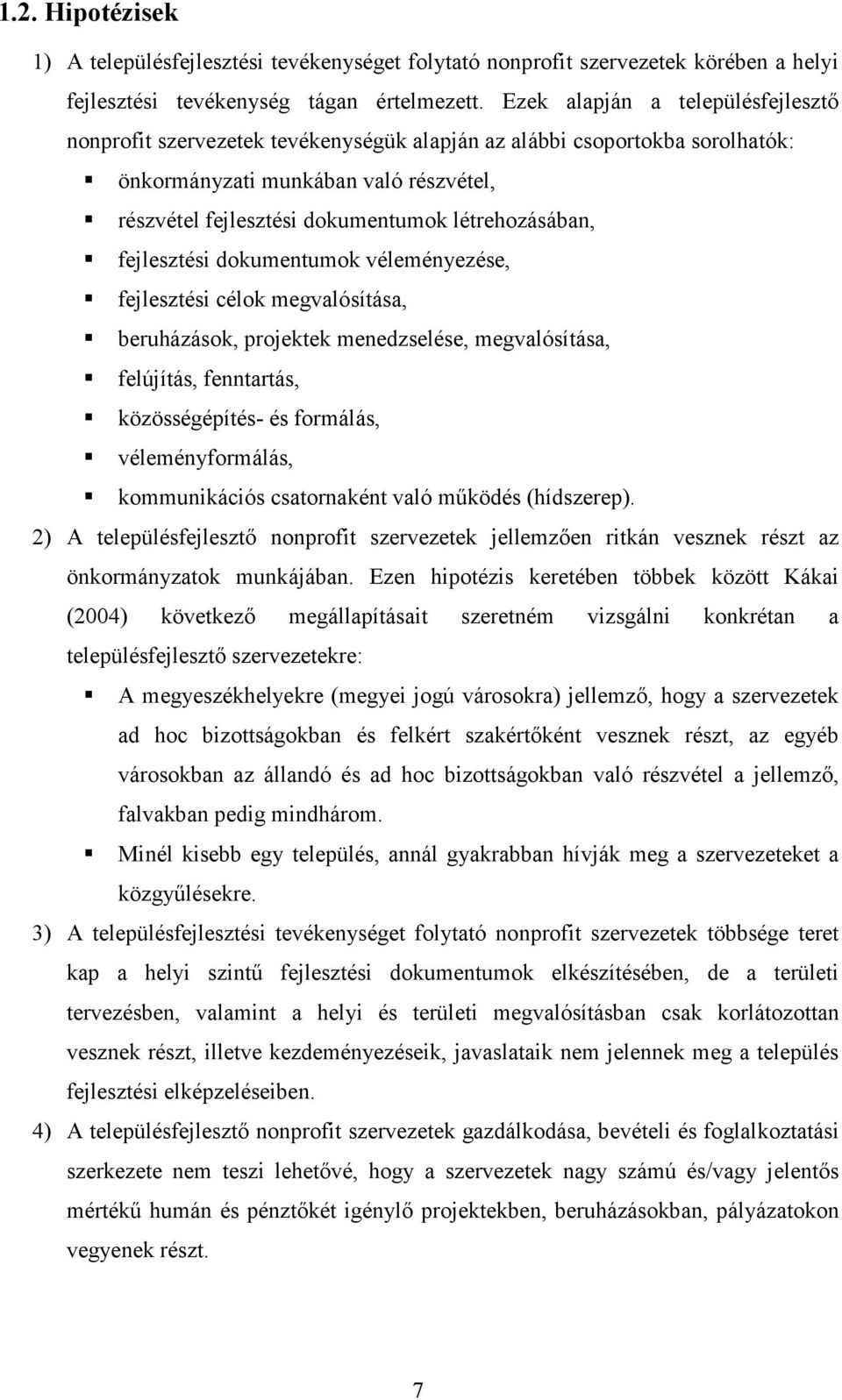 létrehozásában, fejlesztési dokumentumok véleményezése, fejlesztési célok megvalósítása, beruházások, projektek menedzselése, megvalósítása, felújítás, fenntartás, közösségépítés- és formálás,