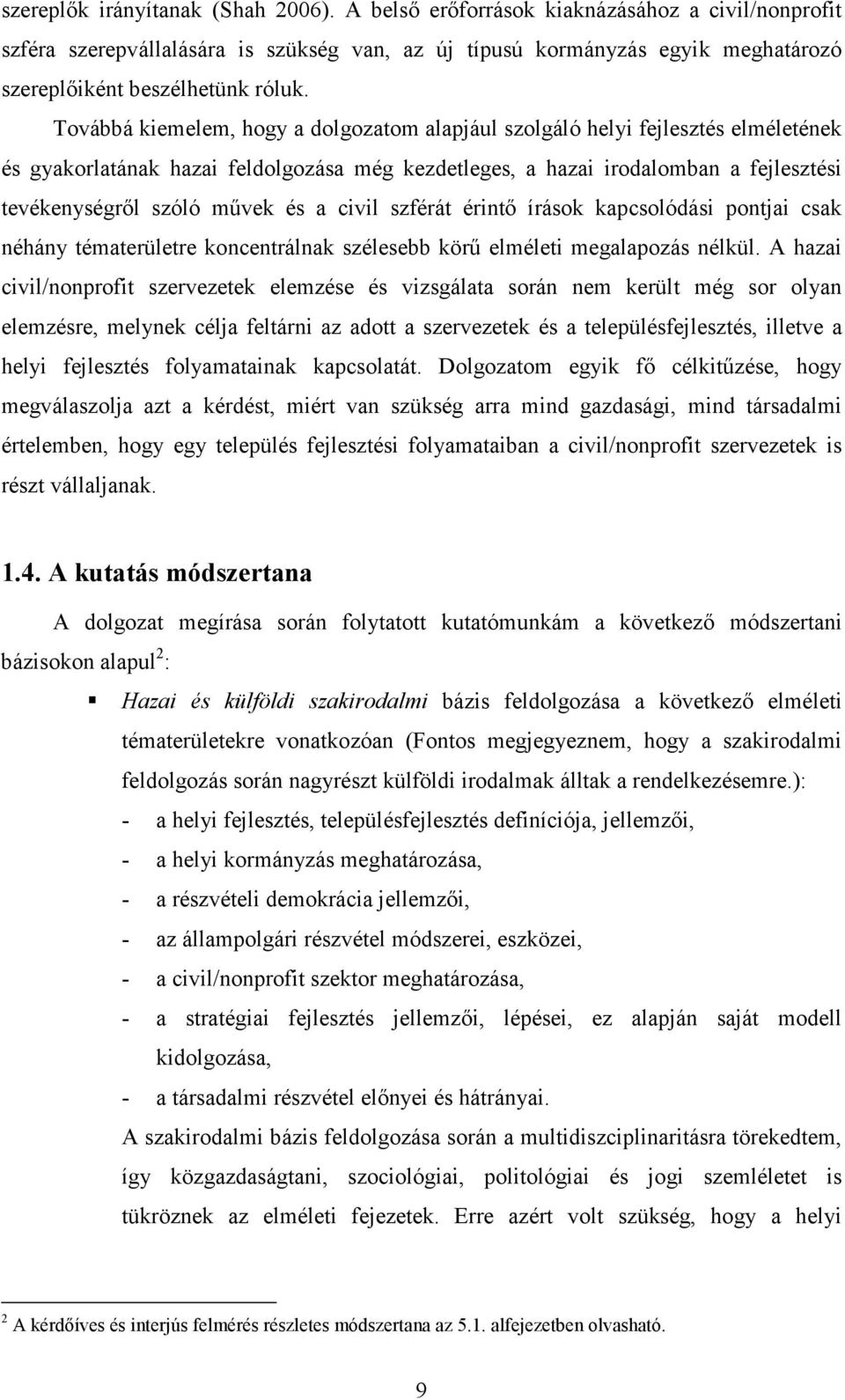 Továbbá kiemelem, hogy a dolgozatom alapjául szolgáló helyi fejlesztés elméletének és gyakorlatának hazai feldolgozása még kezdetleges, a hazai irodalomban a fejlesztési tevékenységrıl szóló mővek és