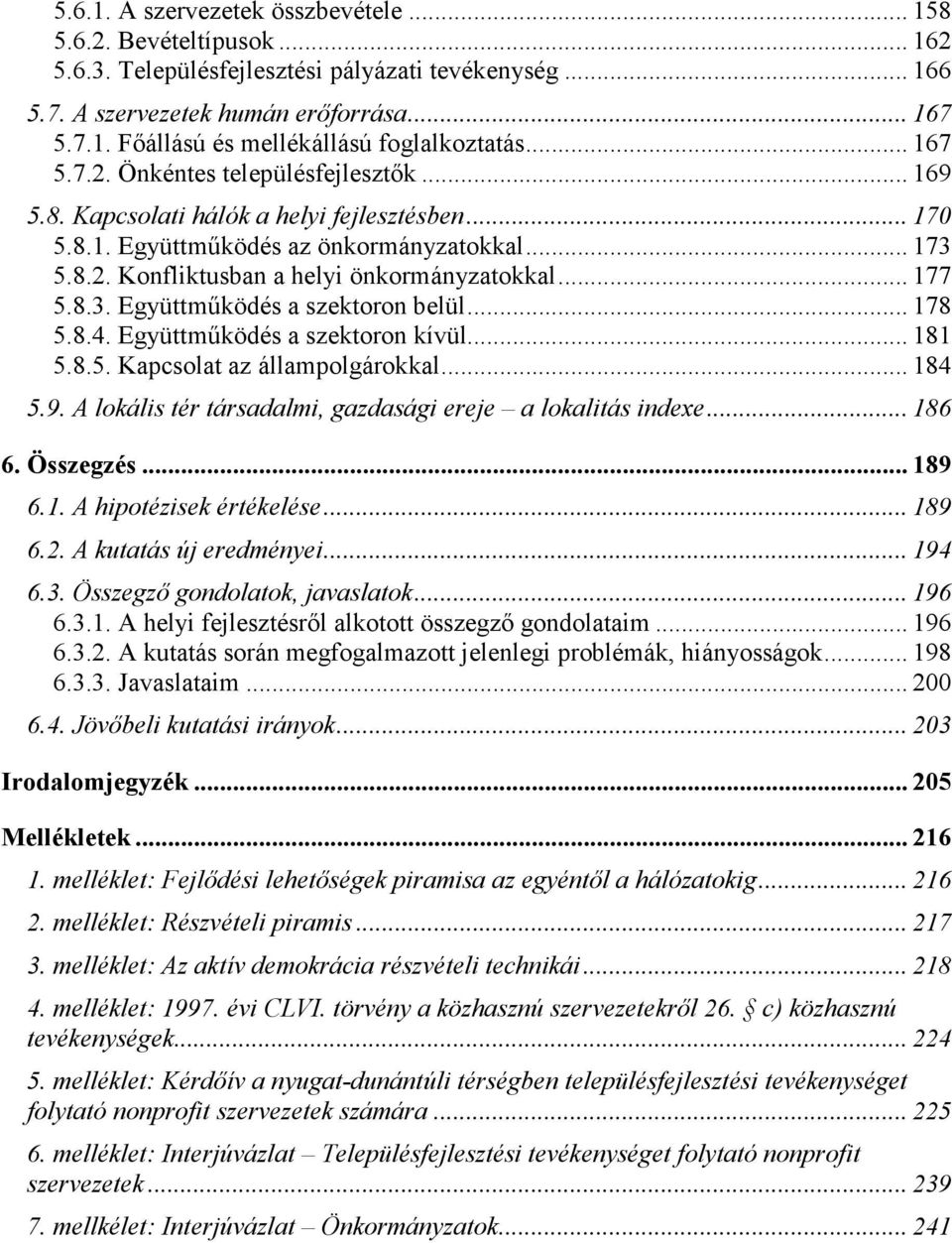 .. 177 5.8.3. Együttmőködés a szektoron belül... 178 5.8.4. Együttmőködés a szektoron kívül... 181 5.8.5. Kapcsolat az állampolgárokkal... 184 5.9.