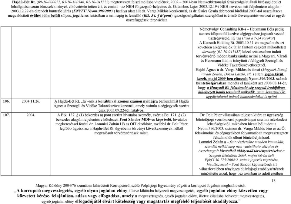 (2) bekezdés alapján feljelentésre kötelezett Font Sándor MDF-es képviselő, hivatalos megkereséssel fordul dr. Lomnici Zoltán LB és OIT elnökhöz, továbbá dr.