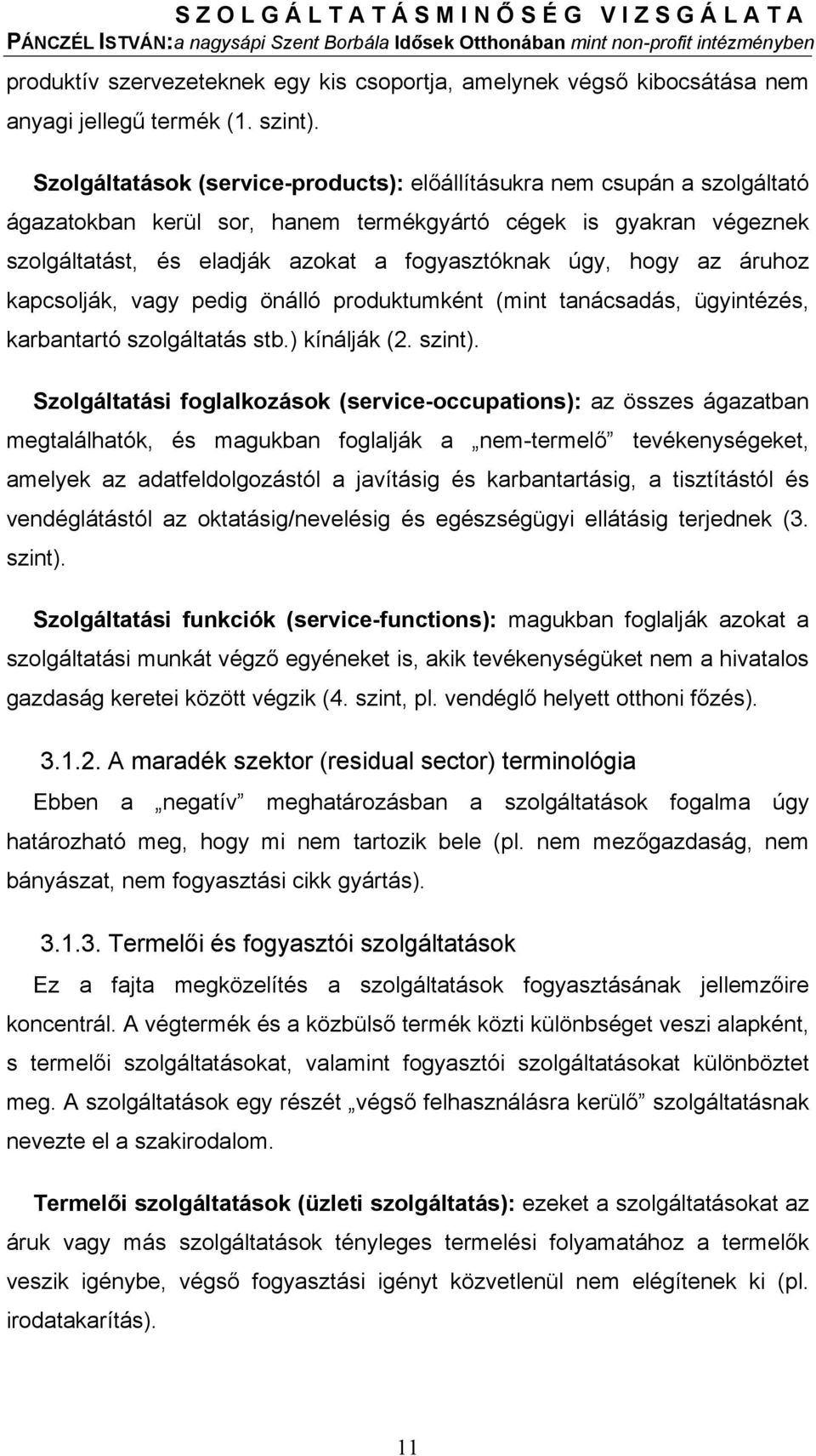 hogy az áruhoz kapcsolják, vagy pedig önálló produktumként (mint tanácsadás, ügyintézés, karbantartó szolgáltatás stb.) kínálják (2. szint).