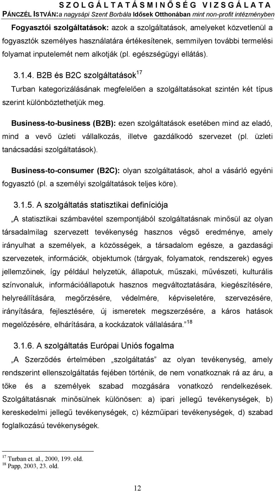 Business-to-business (B2B): ezen szolgáltatások esetében mind az eladó, mind a vevő üzleti vállalkozás, illetve gazdálkodó szervezet (pl. üzleti tanácsadási szolgáltatások).