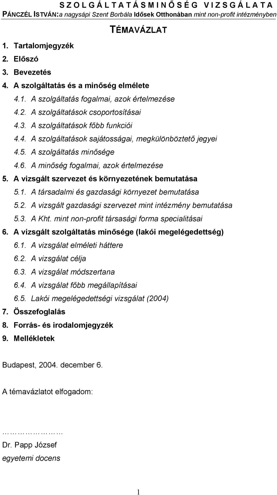 A társadalmi és gazdasági környezet bemutatása 5.2. A vizsgált gazdasági szervezet mint intézmény bemutatása 5.3. A Kht. mint non-profit társasági forma specialitásai 6.