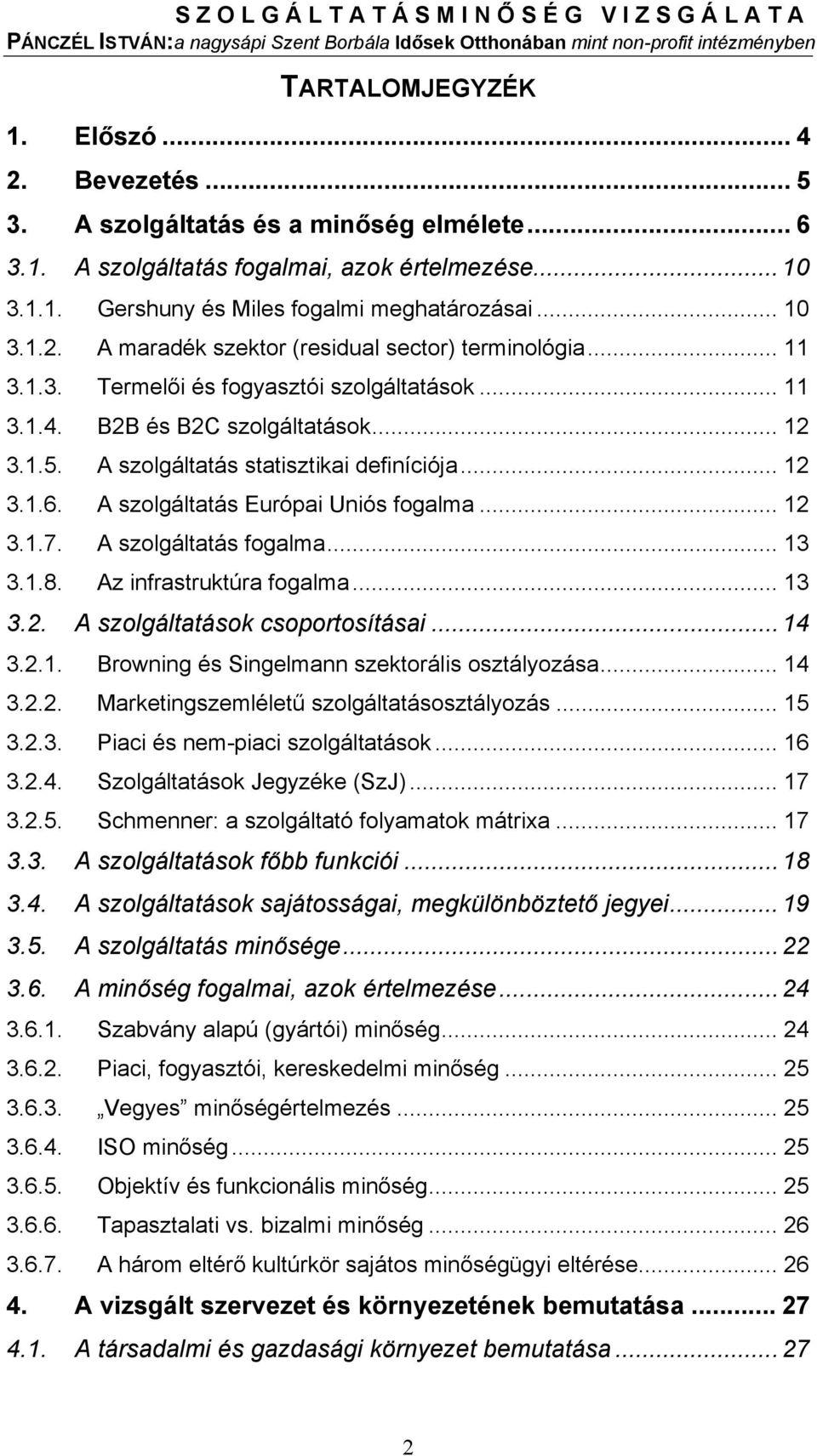 A szolgáltatás statisztikai definíciója... 12 3.1.6. A szolgáltatás Európai Uniós fogalma... 12 3.1.7. A szolgáltatás fogalma... 13 3.1.8. Az infrastruktúra fogalma... 13 3.2. A szolgáltatások csoportosításai.