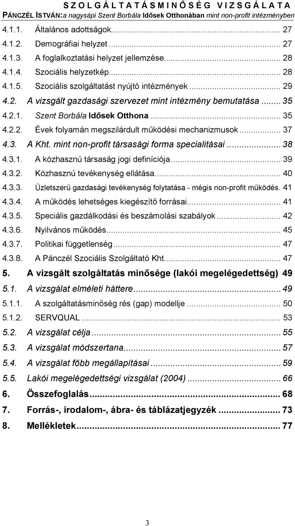 .. 37 4.3. A Kht. mint non-profit társasági forma specialitásai... 38 4.3.1. A közhasznú társaság jogi definíciója... 39 4.3.2. Közhasznú tevékenység ellátása... 40 4.3.3. Üzletszerű gazdasági tevékenység folytatása - mégis non-profit működés.