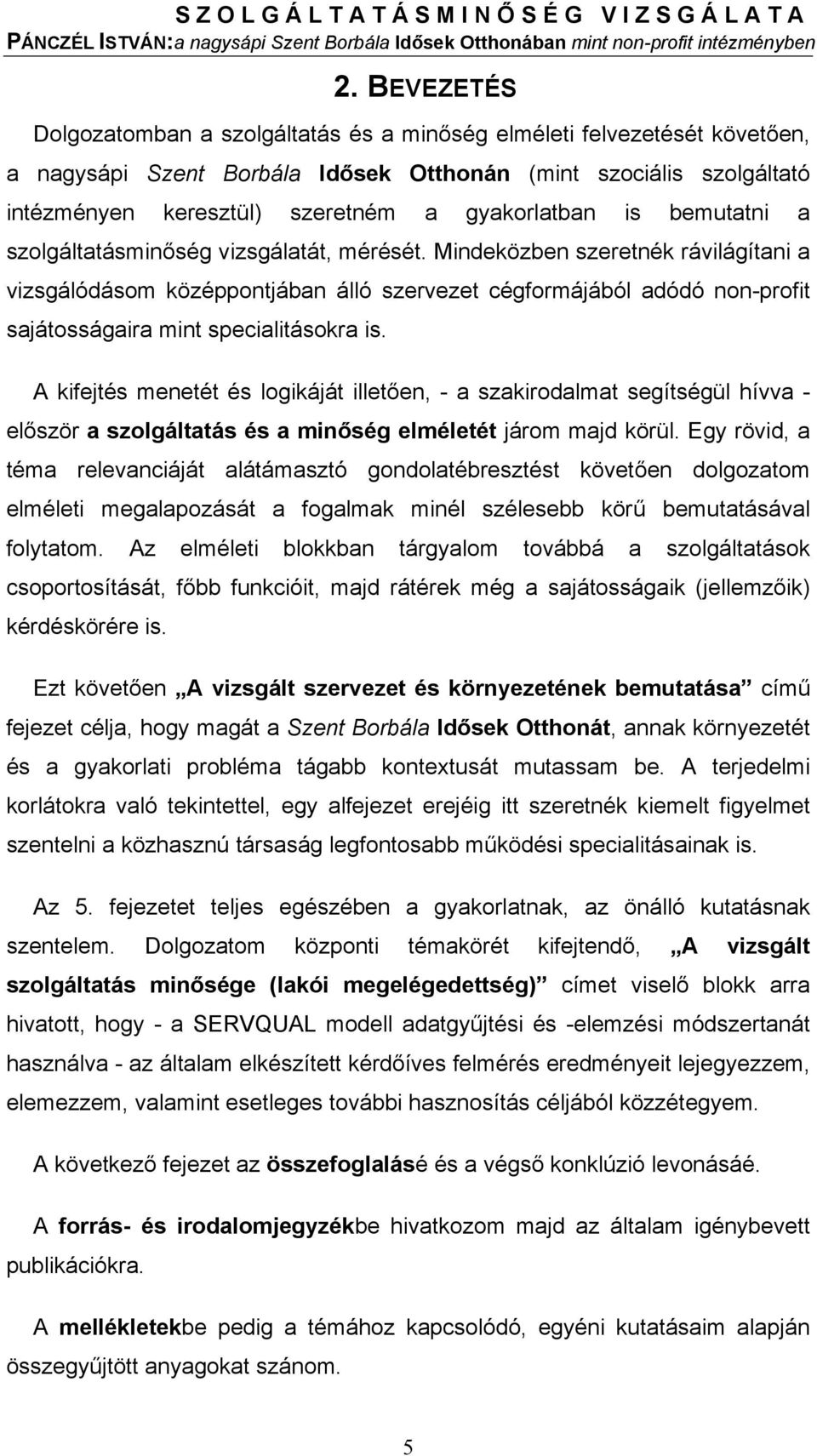 Mindeközben szeretnék rávilágítani a vizsgálódásom középpontjában álló szervezet cégformájából adódó non-profit sajátosságaira mint specialitásokra is.