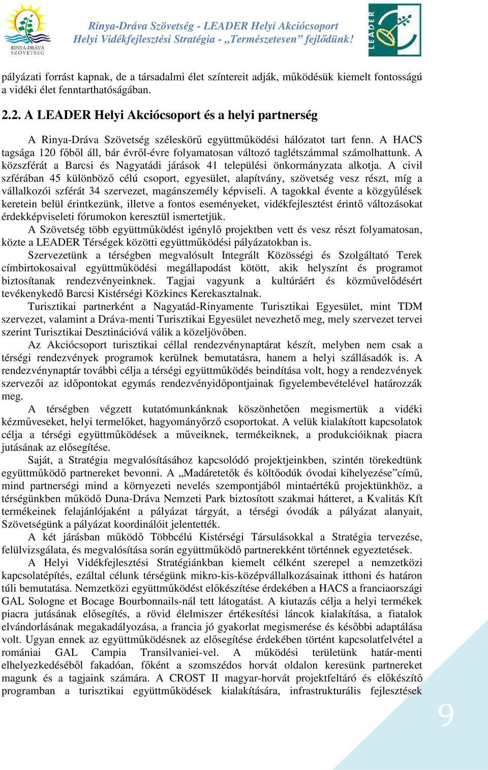 A HACS tagsága 120 főből áll, bár évről-évre folyamatosan változó taglétszámmal számolhattunk. A közszférát a Barcsi és Nagyatádi járások 41 települési önkormányzata alkotja.