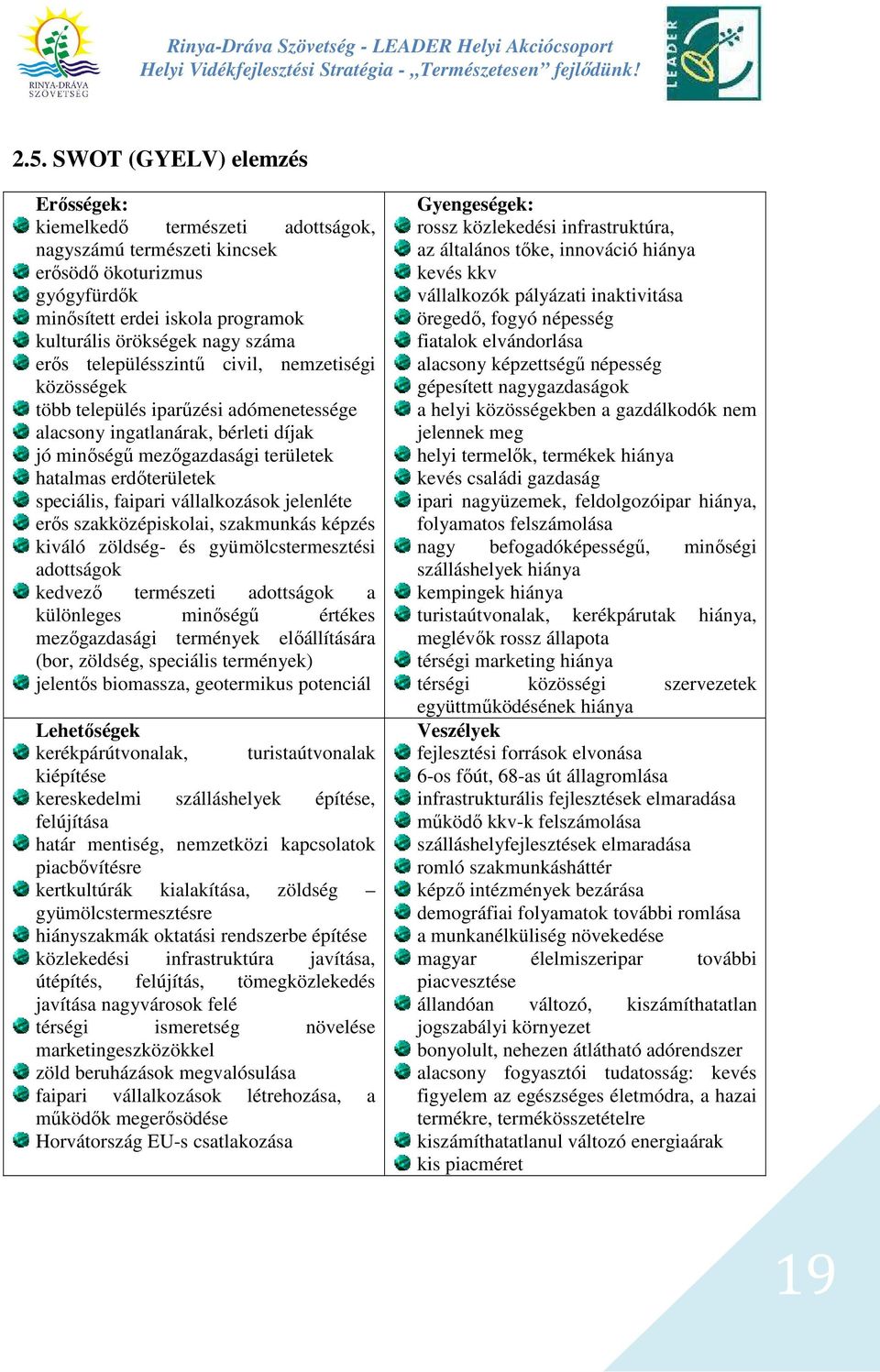 faipari vállalkozások jelenléte erős szakközépiskolai, szakmunkás képzés kiváló zöldség- és gyümölcstermesztési adottságok kedvező természeti adottságok a különleges minőségű értékes mezőgazdasági